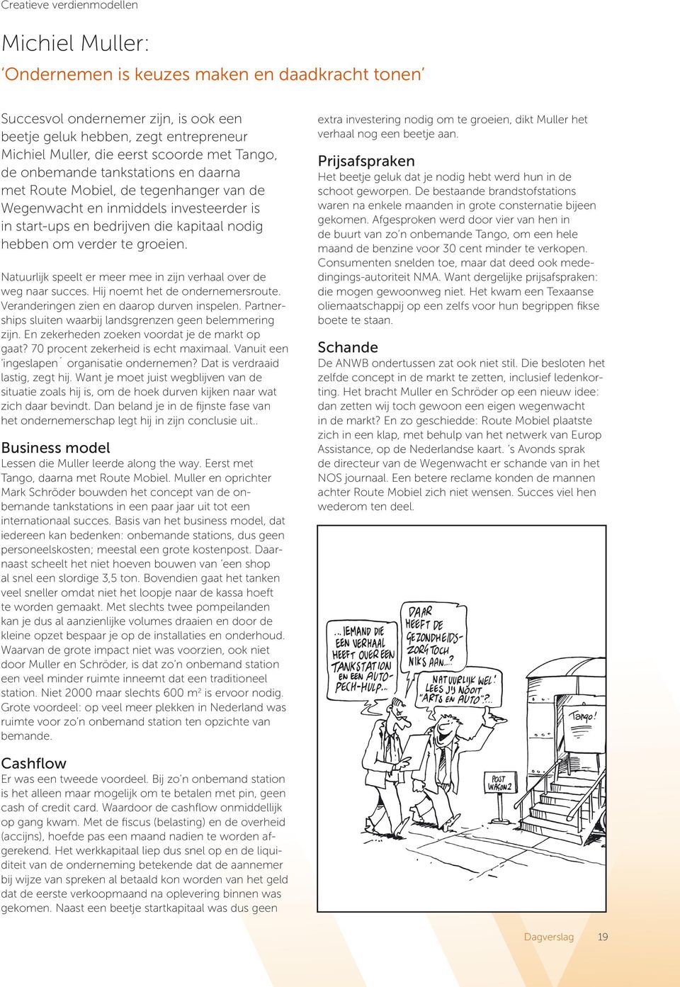 Natuurlijk speelt er meer mee in zijn verhaal over de weg naar succes. Hij noemt het de ondernemersroute. Veranderingen zien en daarop durven inspelen.