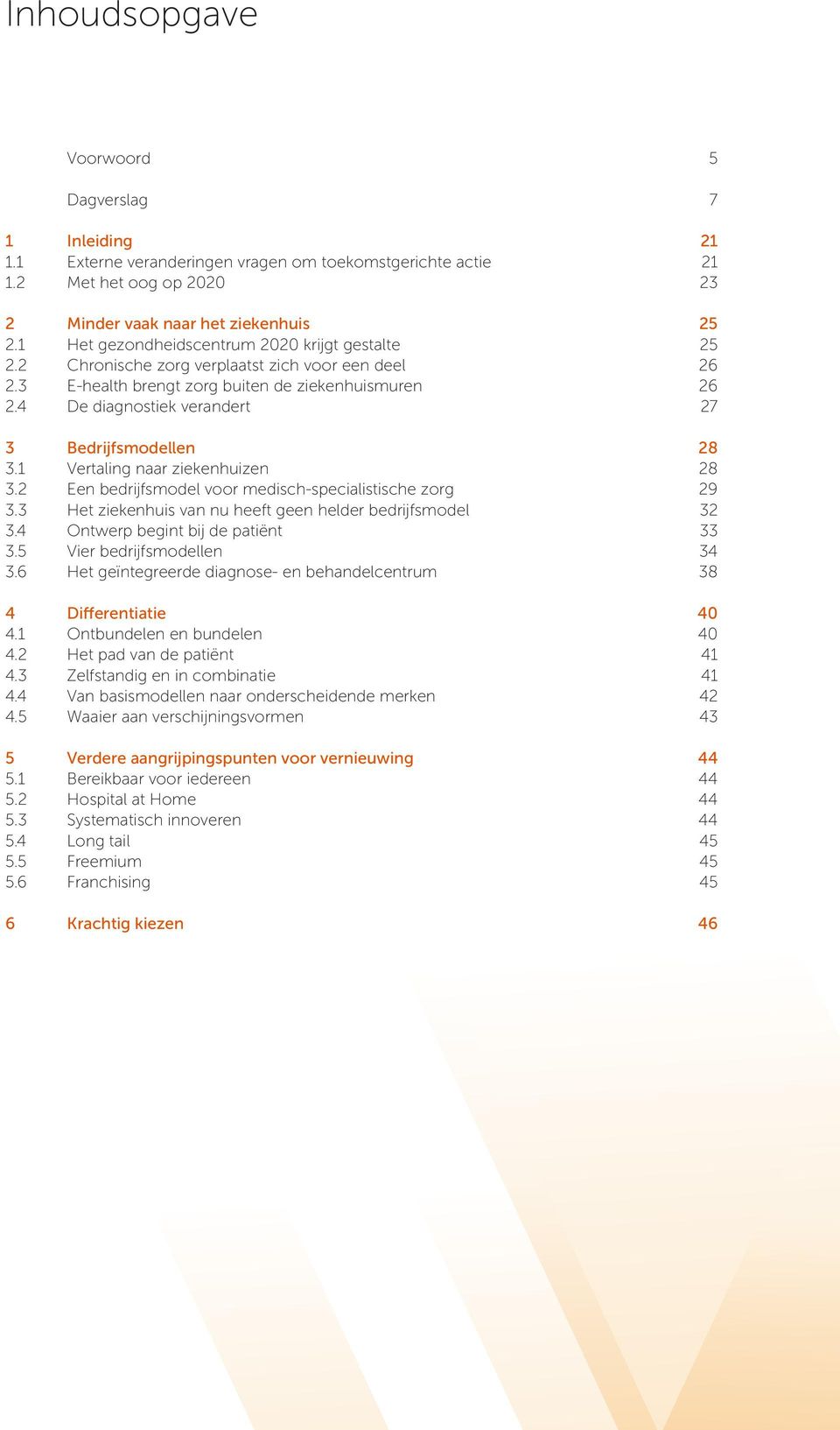 4 De diagnostiek verandert 27 3 Bedrijfsmodellen 28 3.1 Vertaling naar ziekenhuizen 28 3.2 Een bedrijfsmodel voor medisch-specialistische zorg 29 3.