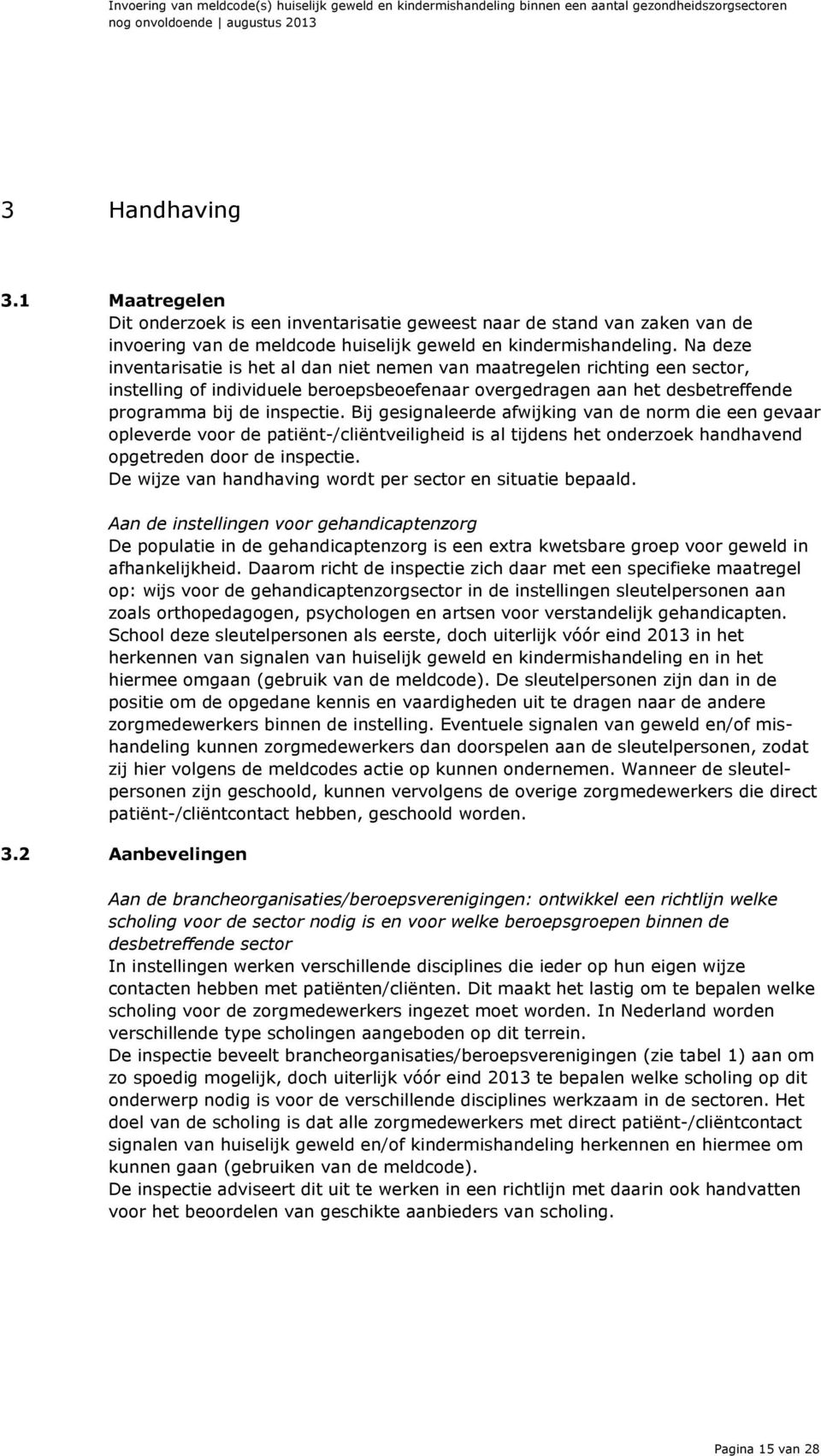 Na deze inventarisatie is het al dan niet nemen van maatregelen richting een sector, instelling of individuele beroepsbeoefenaar overgedragen aan het desbetreffende programma bij de inspectie.