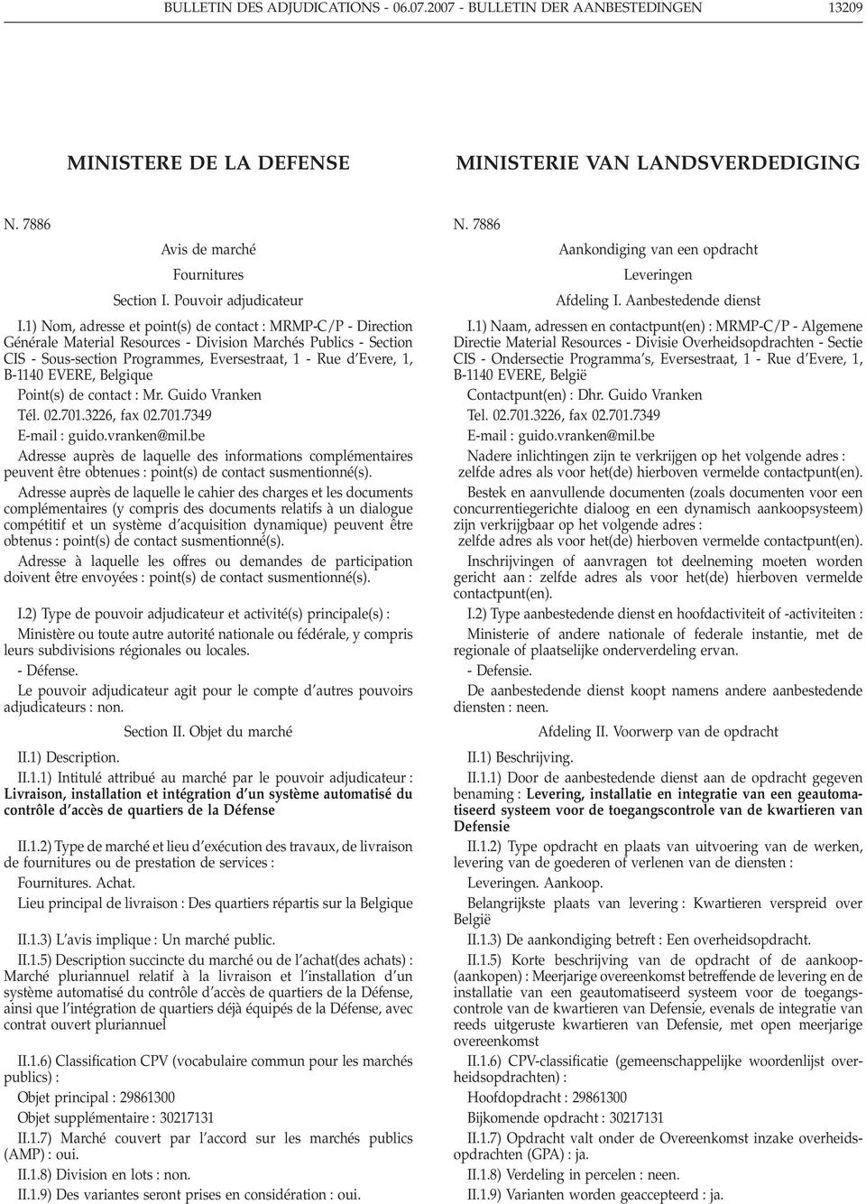 1) Nom, adresse et point(s) de contact MRMP-C/P - Direction Générale Material Resources - Division Marchés Publics - Section CIS - Sous-section Programmes, Eversestraat, 1 - Rue d Evere, 1, B-1140