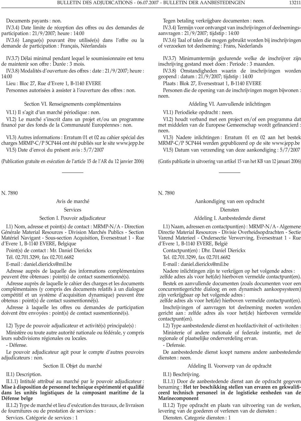 IV.3.8) Modalitésd ouverture des offres date 21/9/2007; heure 1400 Lieu Bloc 27, Rue d Evere 1, B-1140 EVERE Personnes autorisées à assister à l ouverture des offres non. Section VI.