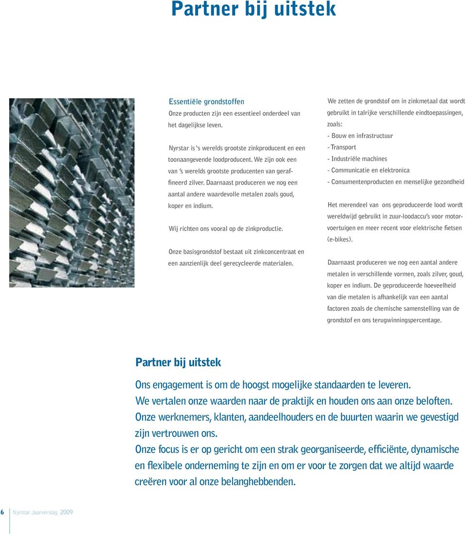 Wij richten ons vooral op de zinkproductie. Onze basisgrondstof bestaat uit zinkconcentraat en een aanzienlijk deel gerecycleerde materialen.