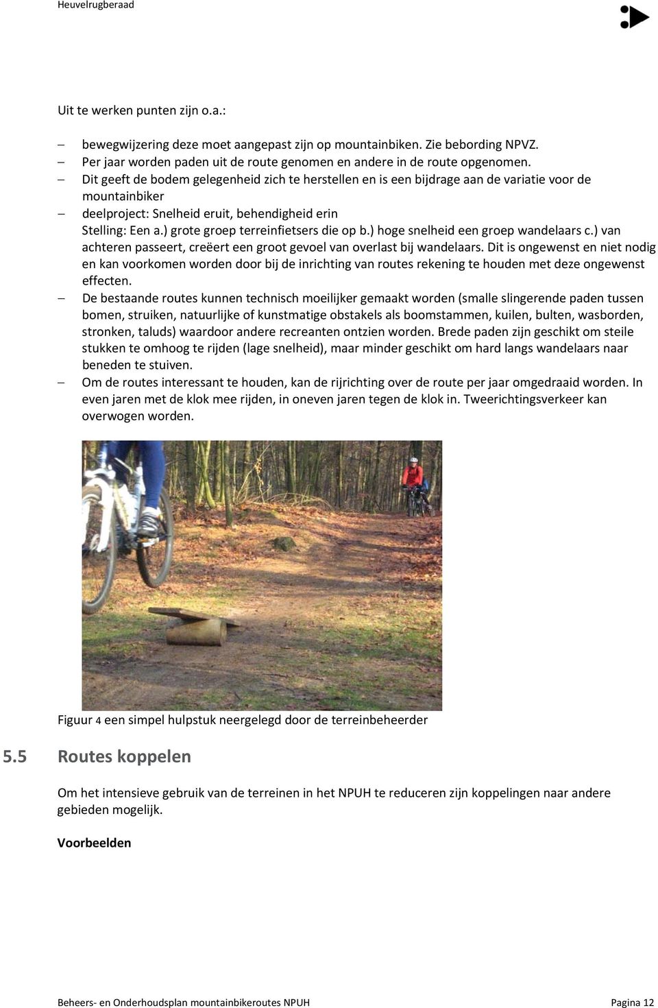 ) grote groep terreinfietsers die op b.) hoge snelheid een groep wandelaars c.) van achteren passeert, creëert een groot gevoel van overlast bij wandelaars.