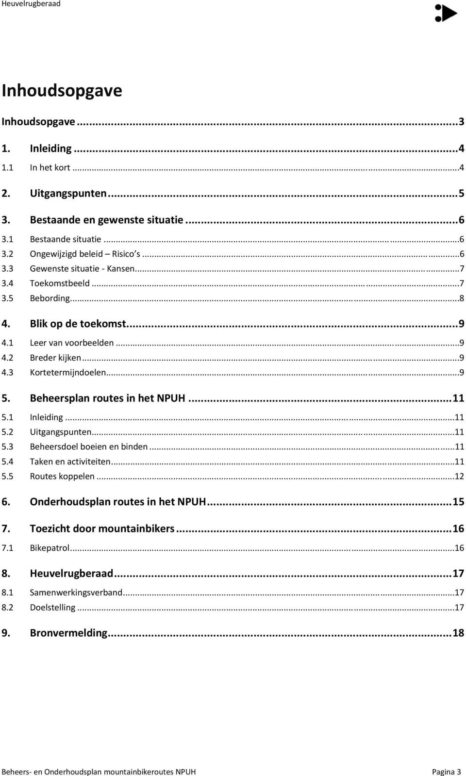 1 Inleiding...11 5.2 Uitgangspunten...11 5.3 Beheersdoel boeien en binden...11 5.4 Taken en activiteiten...11 5.5 Routes koppelen...12 6. Onderhoudsplan routes in het NPUH...15 7.