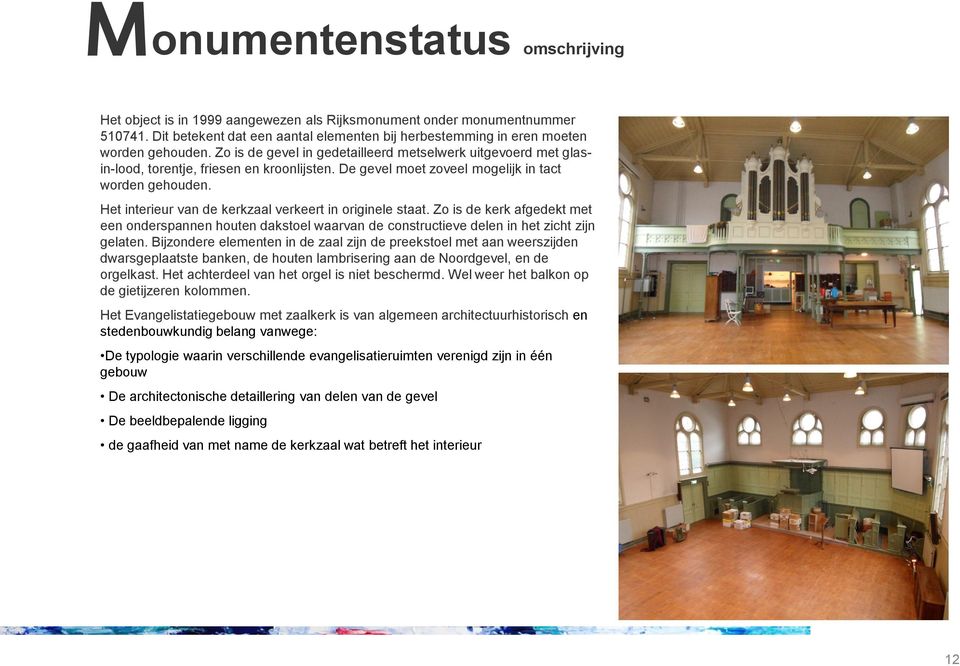 Het interieur van de kerkzaal verkeert in originele staat. Zo is de kerk afgedekt met een onderspannen houten dakstoel waarvan de constructieve delen in het zicht zijn gelaten.