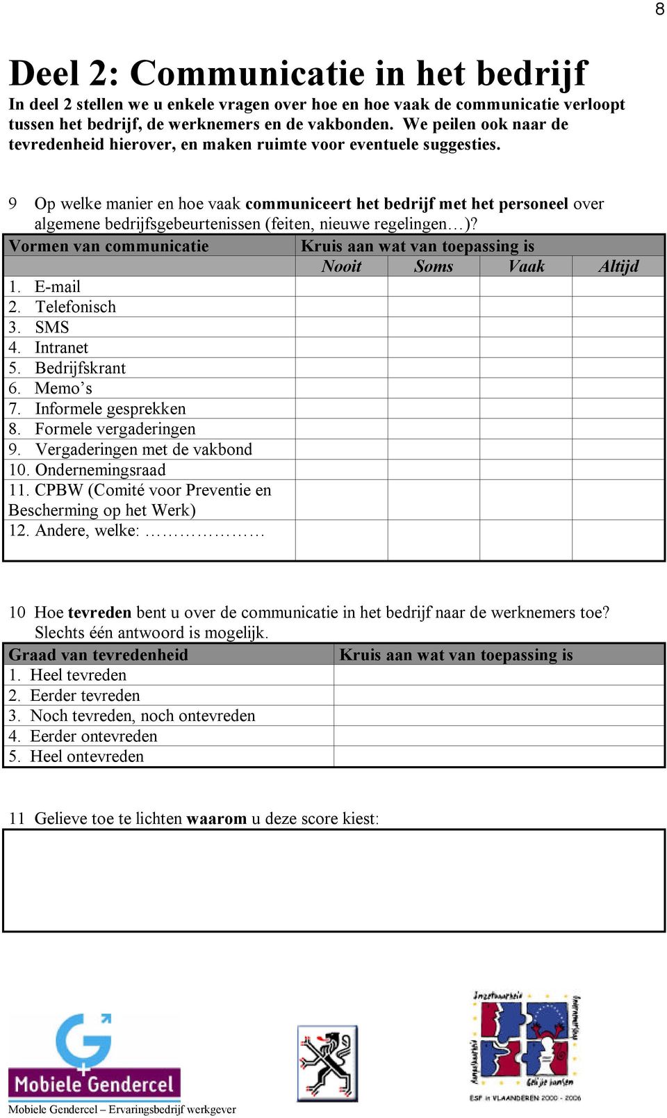 9 Op welke manier en hoe vaak communiceert het bedrijf met het personeel over algemene bedrijfsgebeurtenissen (feiten, nieuwe regelingen )? Vormen van communicatie Nooit Soms Vaak Altijd 1. E-mail 2.