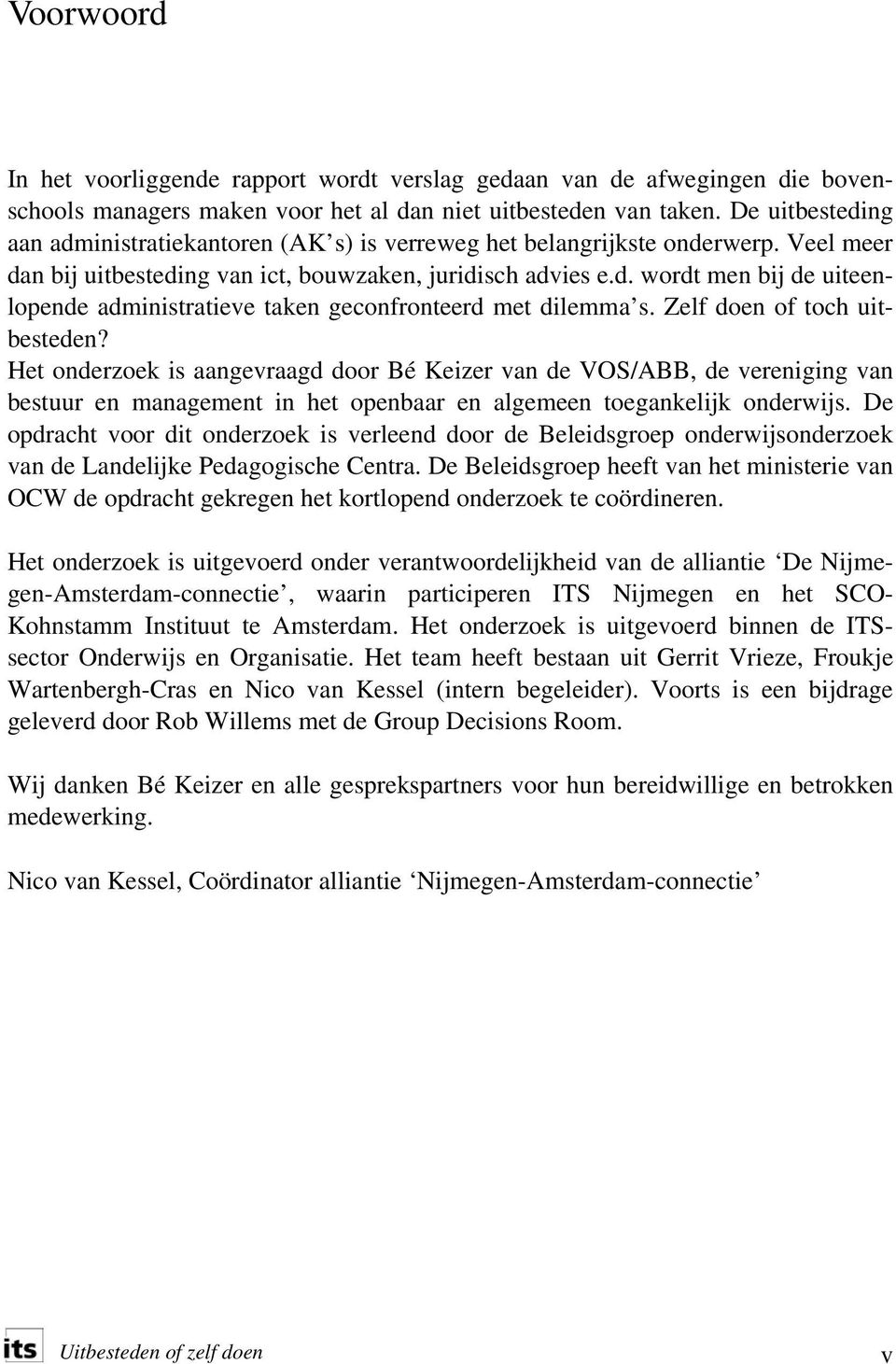 Zelf doen of toch uitbesteden? Het onderzoek is aangevraagd door Bé Keizer van de VOS/ABB, de vereniging van bestuur en management in het openbaar en algemeen toegankelijk onderwijs.