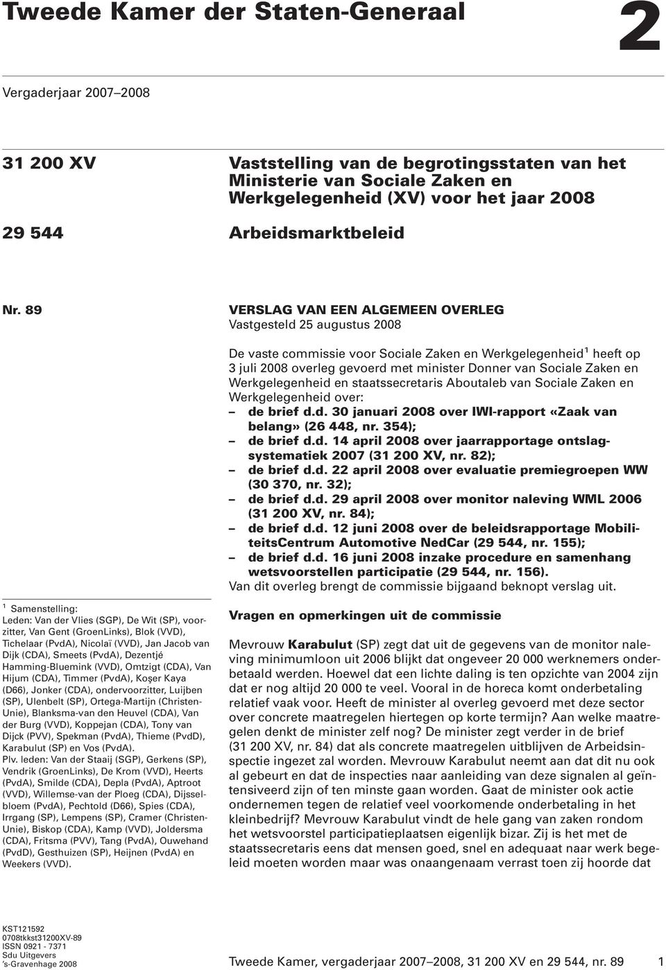 89 VERSLAG VAN EEN ALGEMEEN OVERLEG Vastgesteld 25 augustus 2008 De vaste commissie voor Sociale Zaken en Werkgelegenheid 1 heeft op 3 juli 2008 overleg gevoerd met minister Donner van Sociale Zaken