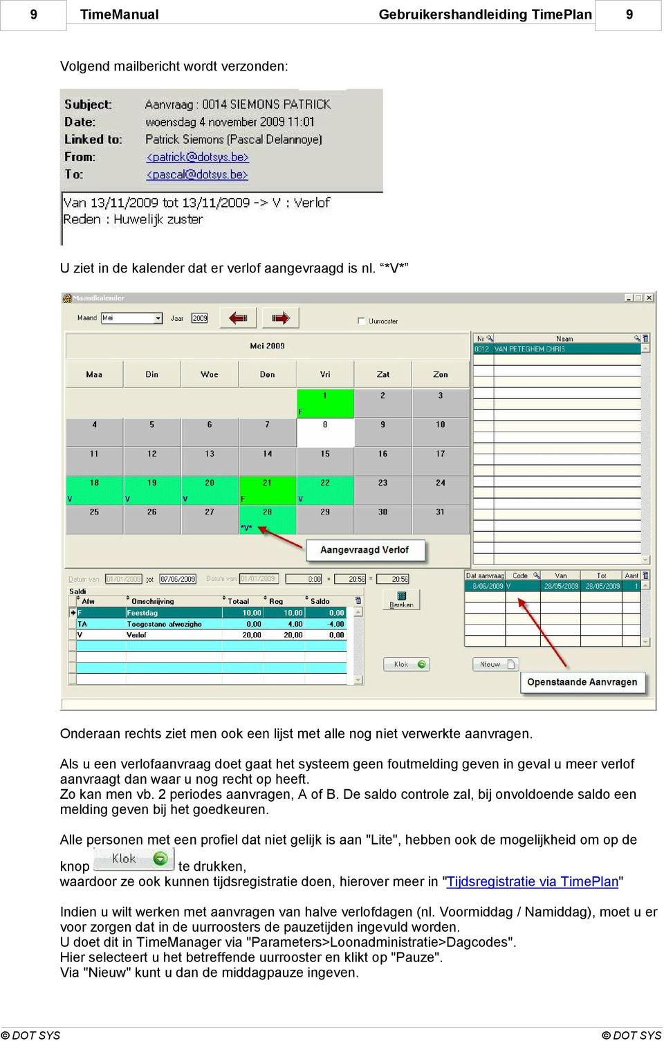 Als u een verlofaanvraag doet gaat het systeem geen foutmelding geven in geval u meer verlof aanvraagt dan waar u nog recht op heeft. Zo kan men vb. 2 periodes aanvragen, A of B.