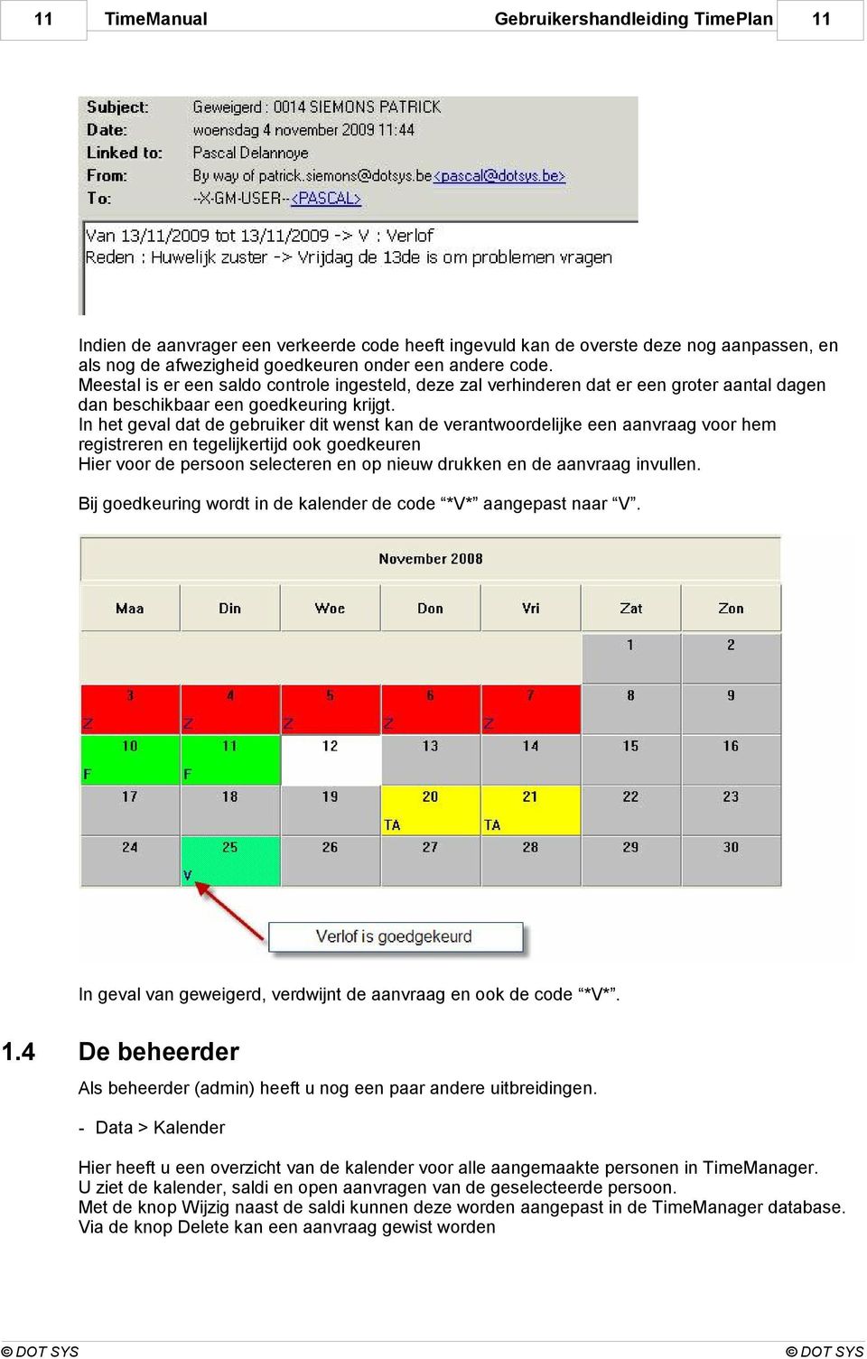 In het geval dat de gebruiker dit wenst kan de verantwoordelijke een aanvraag voor hem registreren en tegelijkertijd ook goedkeuren Hier voor de persoon selecteren en op nieuw drukken en de aanvraag