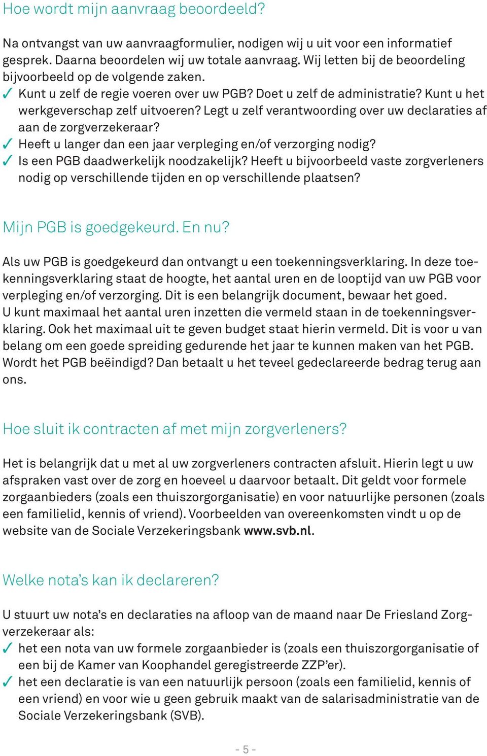 Legt u zelf verantwoording over uw declaraties af aan de zorgverzekeraar? 3 Heeft u langer dan een jaar verpleging en/of verzorging nodig? 3 Is een PGB daadwerkelijk noodzakelijk?