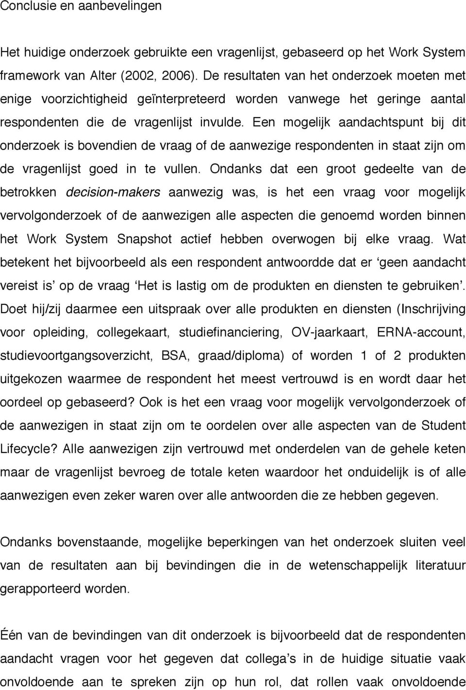 Een mogelijk aandachtspunt bij dit onderzoek is bovendien de vraag of de aanwezige respondenten in staat zijn om de vragenlijst goed in te vullen.