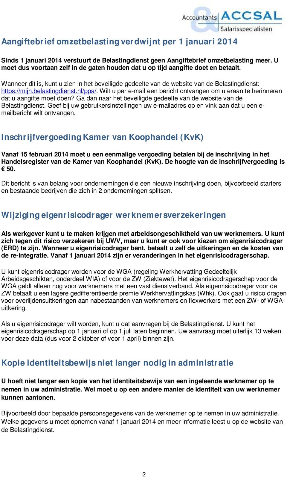 belastingdienst.nl/ppa/. Wilt u per e-mail een bericht ontvangen om u eraan te herinneren dat u aangifte moet doen? Ga dan naar het beveiligde gedeelte van de website van de Belastingdienst.