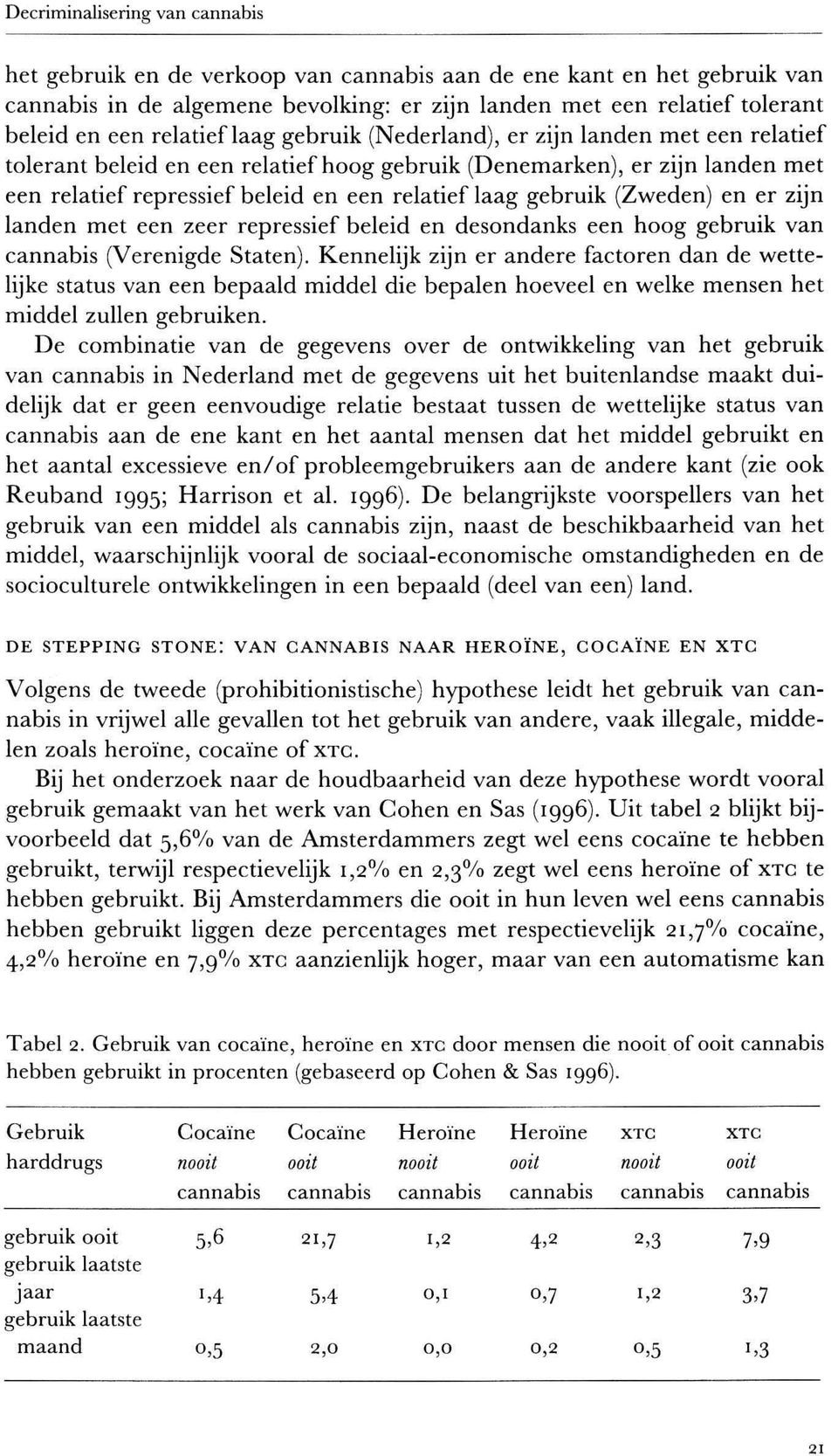 gebruik (Zweden) en er zijn landen met een zeer repressief beleid en desondanks een hoog gebruik van cannabis (Verenigde Staten).