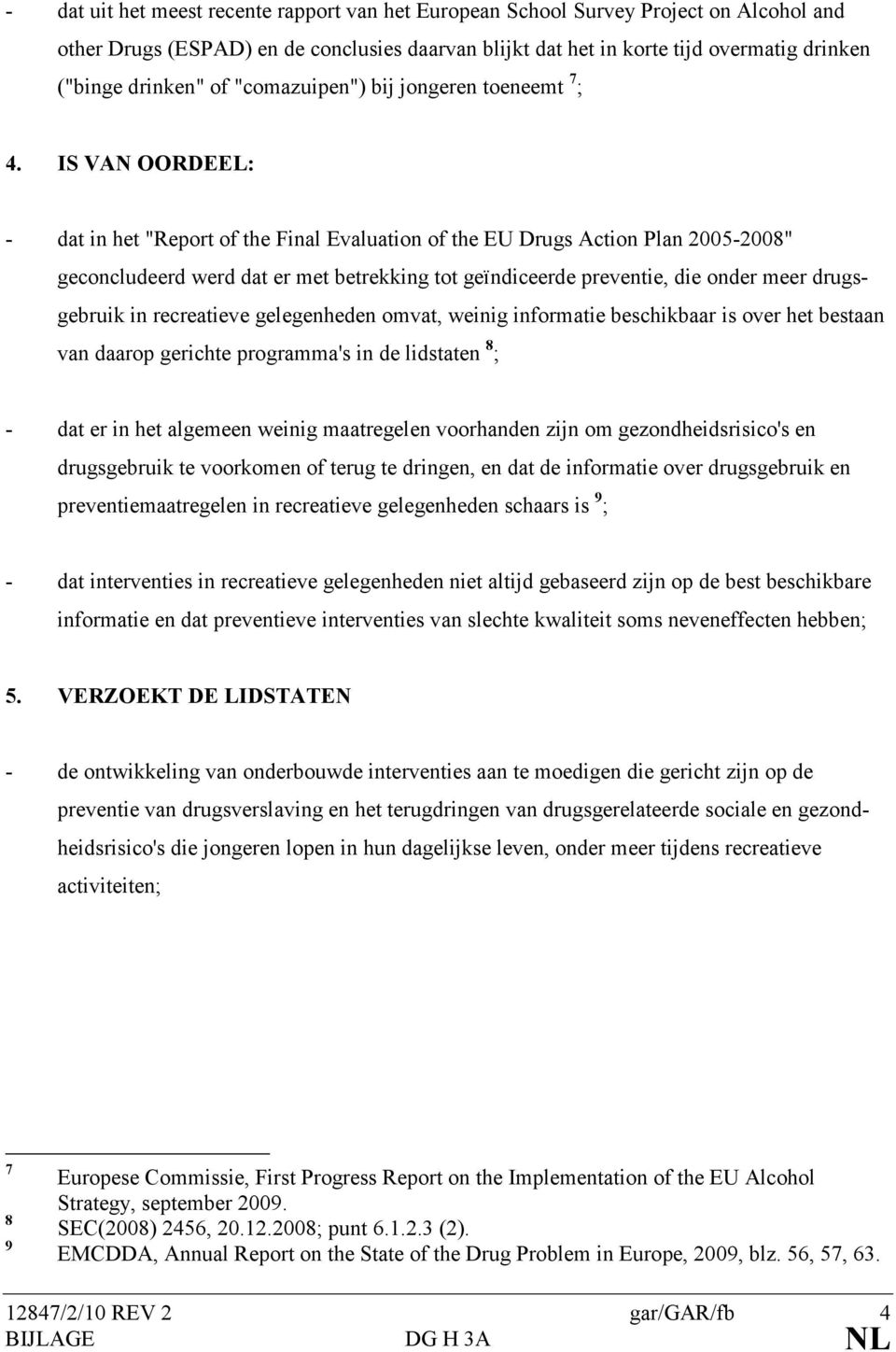 IS VAN OORDEEL: - dat in het "Report of the Final Evaluation of the EU Drugs Action Plan 2005-2008" geconcludeerd werd dat er met betrekking tot geïndiceerde preventie, die onder meer drugsgebruik in