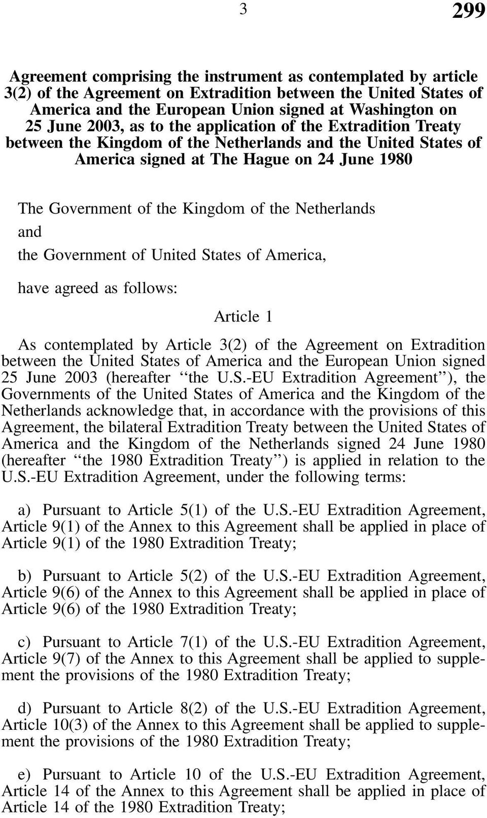 Netherlands and the Government of United States of America, have agreed as follows: Article 1 As contemplated by Article 3(2) of the Agreement on Extradition between the United States of America and
