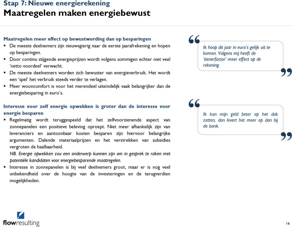 Het wordt een spel het verbruik steeds verder te verlagen. Meer wooncomfort is voor het merendeel uiteindelijk vaak belangrijker dan de energiebesparing in euro s.