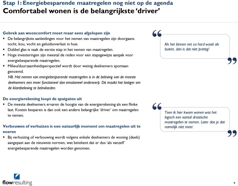 Hoge investeringen zijn meestal de reden voor een stapsgewijze aanpak voor energiebesparende maatregelen. Milieu/duurzaamheidsperspectief wordt door weinig deelnemers spontaan genoemd. NB.