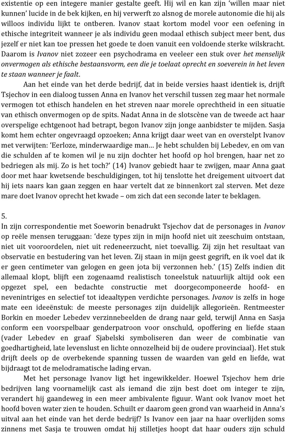 Ivanov staat kortom model voor een oefening in ethische integriteit wanneer je als individu geen modaal ethisch subject meer bent, dus jezelf er niet kan toe pressen het goede te doen vanuit een