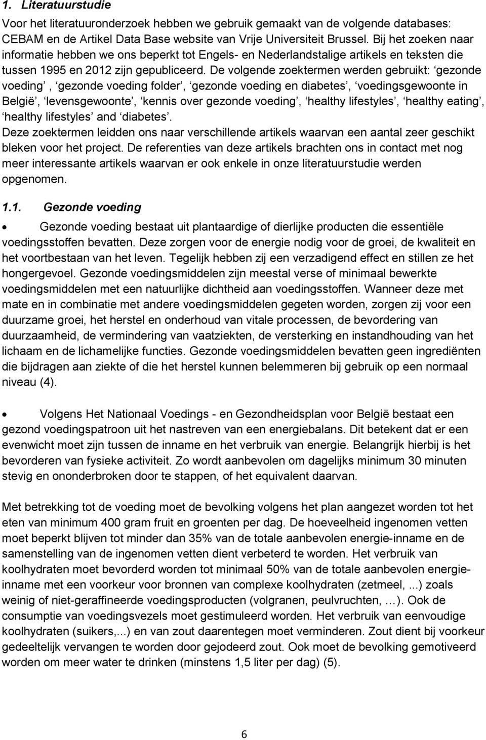 De volgende zoektermen werden gebruikt: gezonde voeding, gezonde voeding folder, gezonde voeding en diabetes, voedingsgewoonte in België, levensgewoonte, kennis over gezonde voeding, healthy