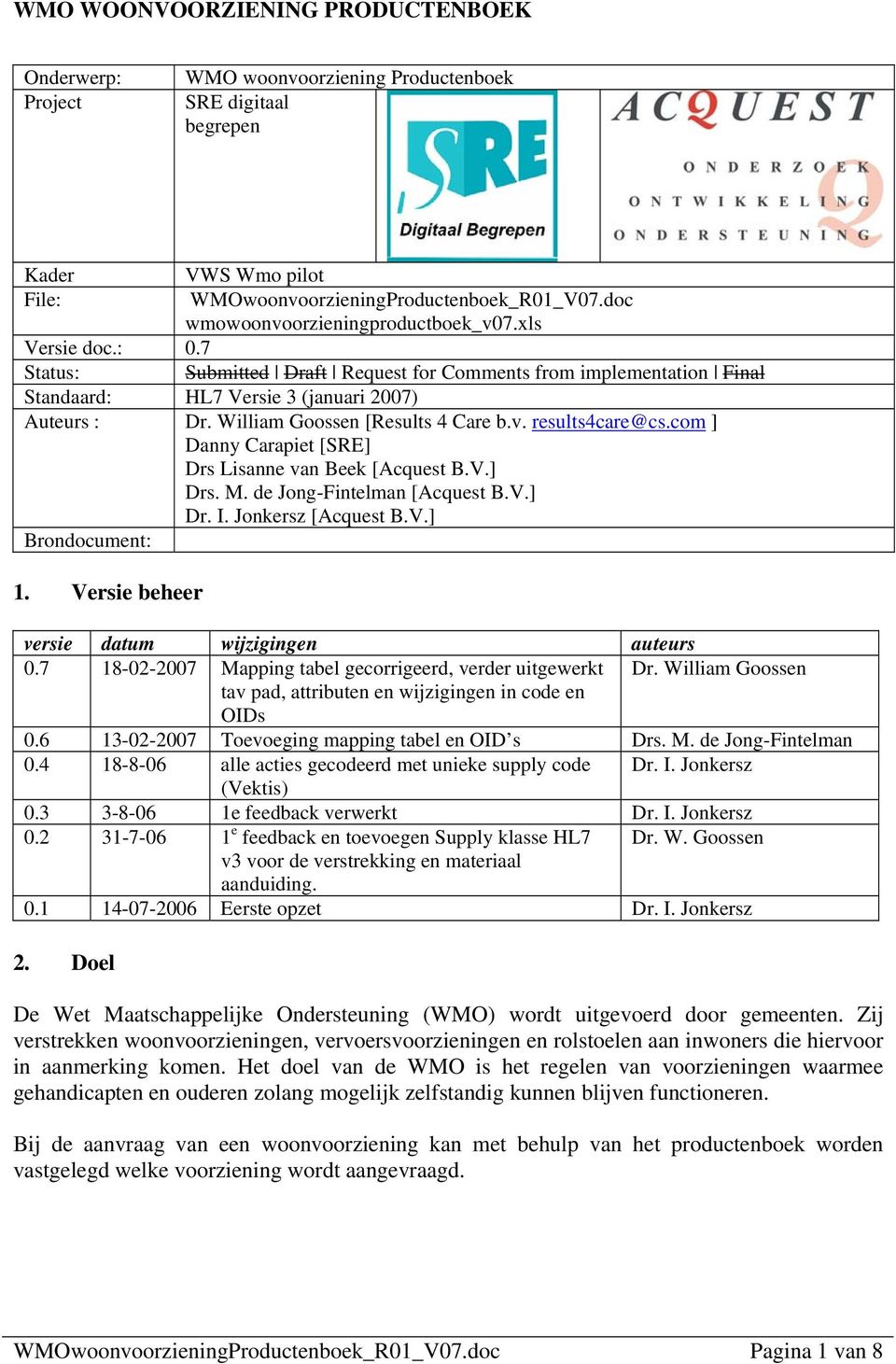 William Goossen [Results 4 Care b.v. results4care@cs.com ] Danny Carapiet [SRE] Drs Lisanne van Beek [Acquest B.V.] Drs. M. de Jong-Fintelman [Acquest B.V.] Dr. I. Jonkersz [Acquest B.V.] Brondocument: 1.