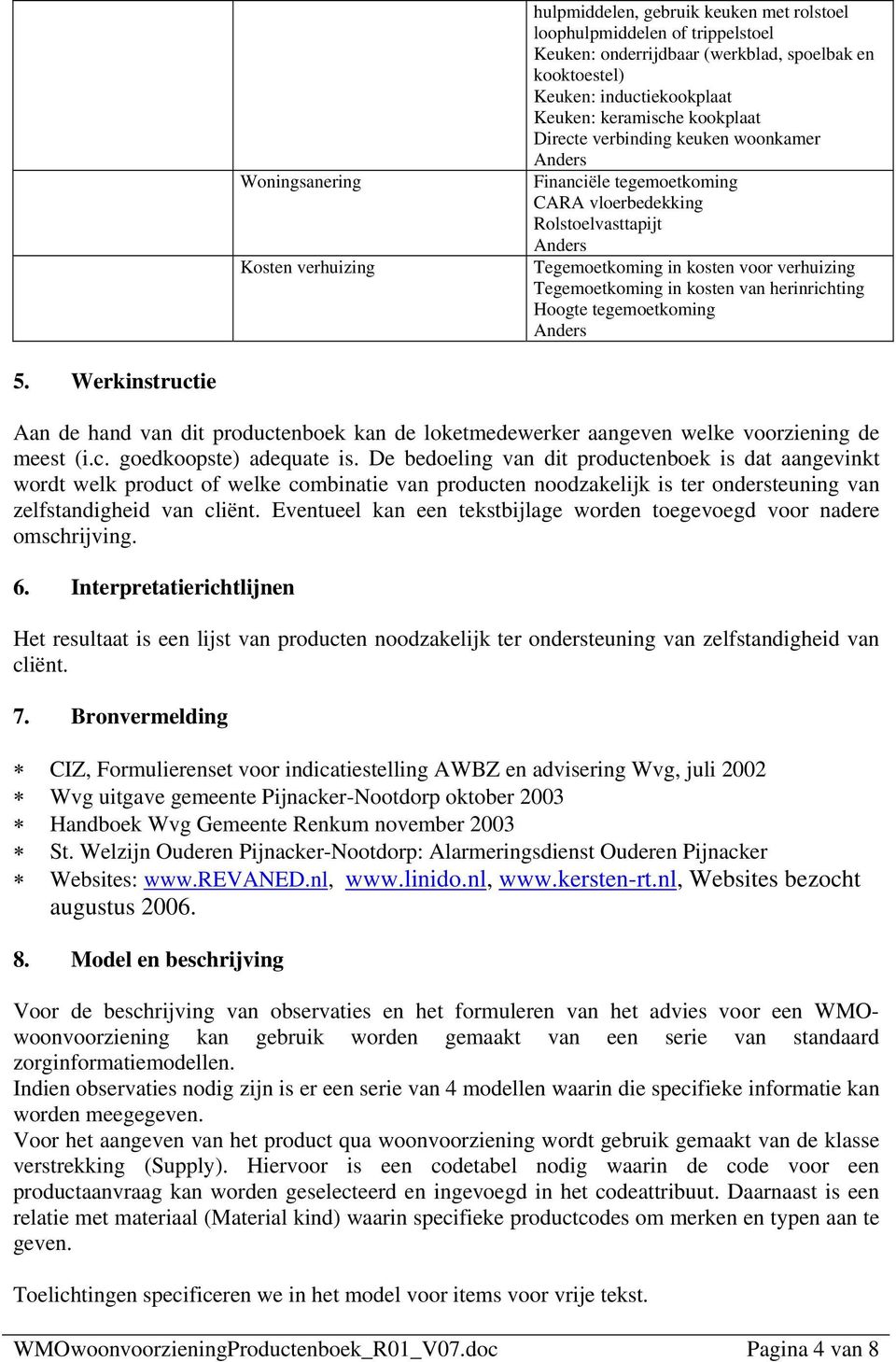 herinrichting Hoogte tegemoetkoming 5. Werkinstructie Aan de hand van dit productenboek kan de loketmedewerker aangeven welke voorziening de meest (i.c. goedkoopste) adequate is.