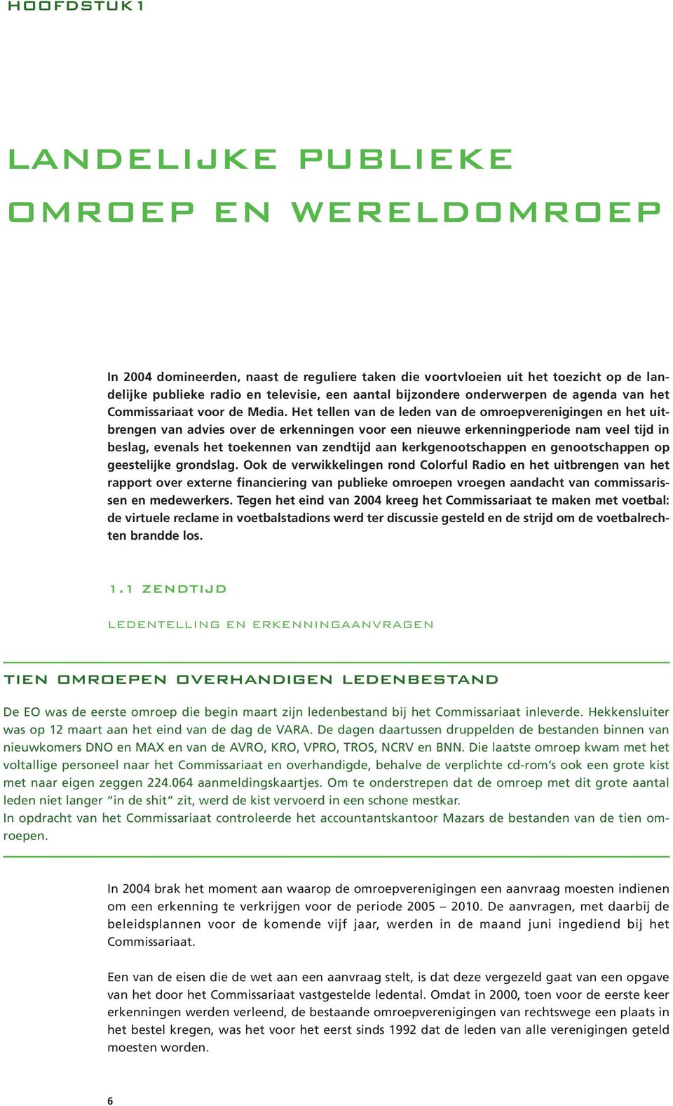 Het tellen van de leden van de omroepverenigingen en het uitbrengen van advies over de erkenningen voor een nieuwe erkenningperiode nam veel tijd in beslag, evenals het toekennen van zendtijd aan