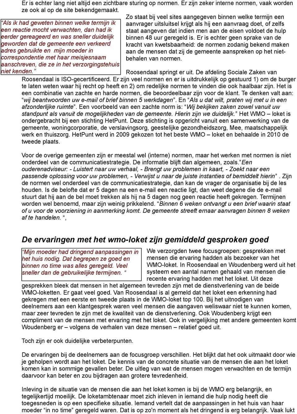 dan had ik staat aangeven dat indien men aan de eisen voldoet de hulp eerder gereageerd en was sneller duidelijk binnen 48 uur geregeld is.