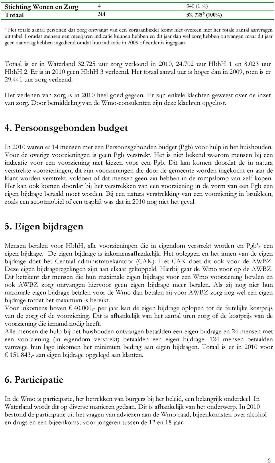 dit jaar dan wel zorg hebben ontvangen maar dit jaar geen aanvraag hebben ingediend omdat hun indicatie in 2009 of eerder is ingegaan. Totaal is er in Waterland 32.725 uur zorg verleend in 2010, 24.