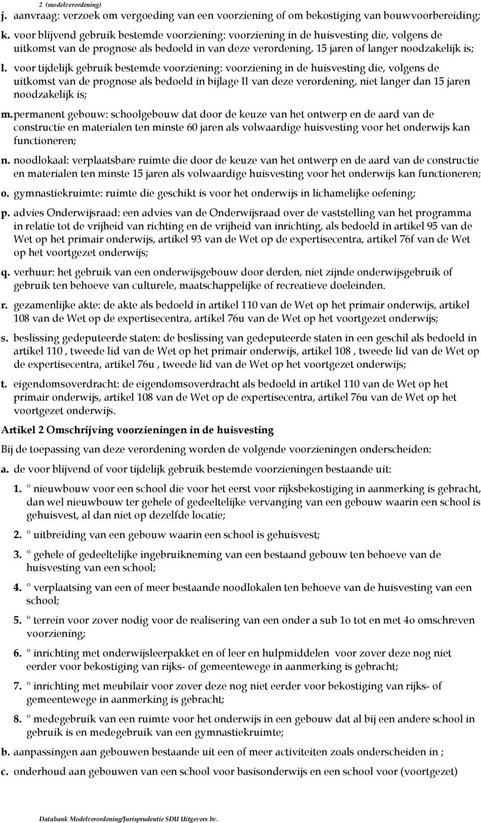 voor tijdelijk gebruik bestemde voorziening: voorziening in de huisvesting die, volgens de uitkomst van de prognose als bedoeld in bijlage II van deze verordening, niet langer dan 15 jaren