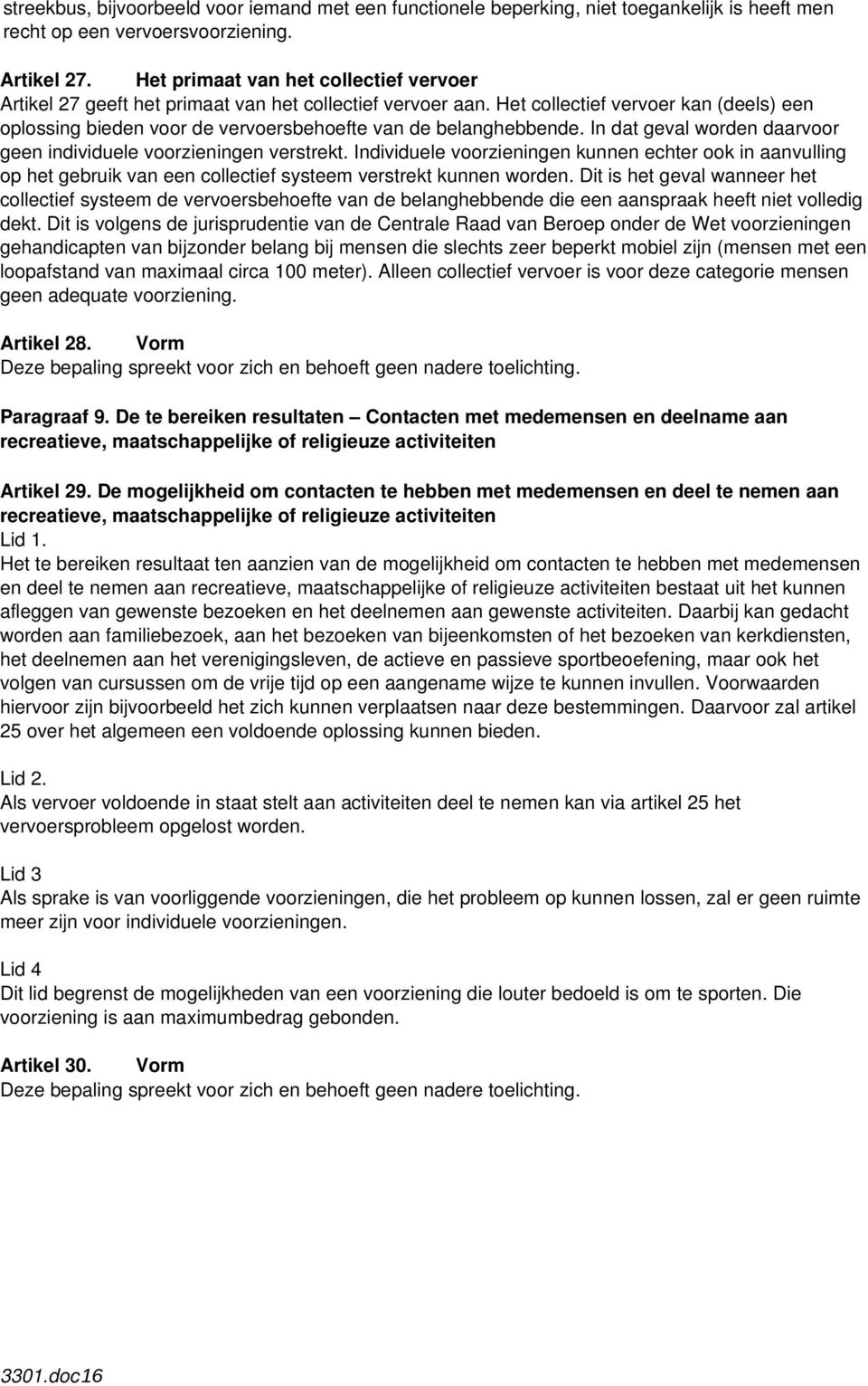 Het collectief vervoer kan (deels) een oplossing bieden voor de vervoersbehoefte van de belanghebbende. In dat geval worden daarvoor geen individuele voorzieningen verstrekt.