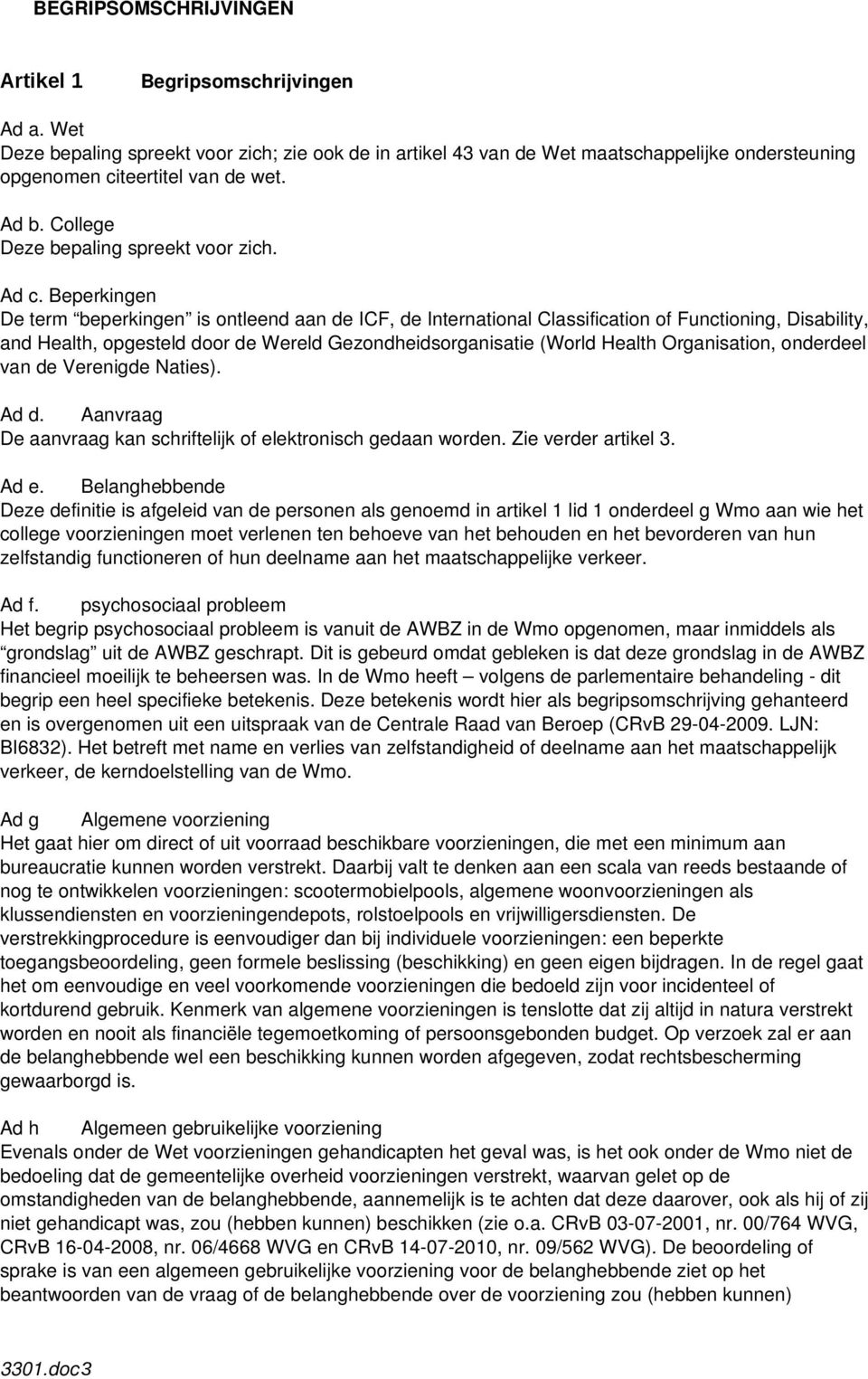 Beperkingen De term beperkingen is ontleend aan de ICF, de International Classification of Functioning, Disability, and Health, opgesteld door de Wereld Gezondheidsorganisatie (World Health