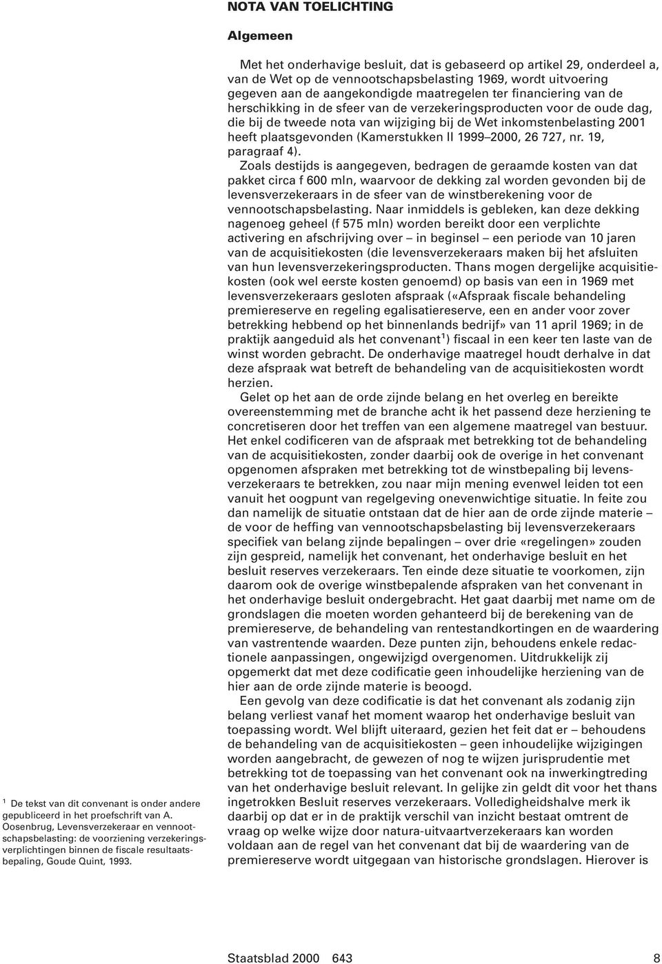 Met het onderhavige besluit, dat is gebaseerd op artikel 29, onderdeel a, van de Wet op de vennootschapsbelasting 1969, wordt uitvoering gegeven aan de aangekondigde maatregelen ter financiering van