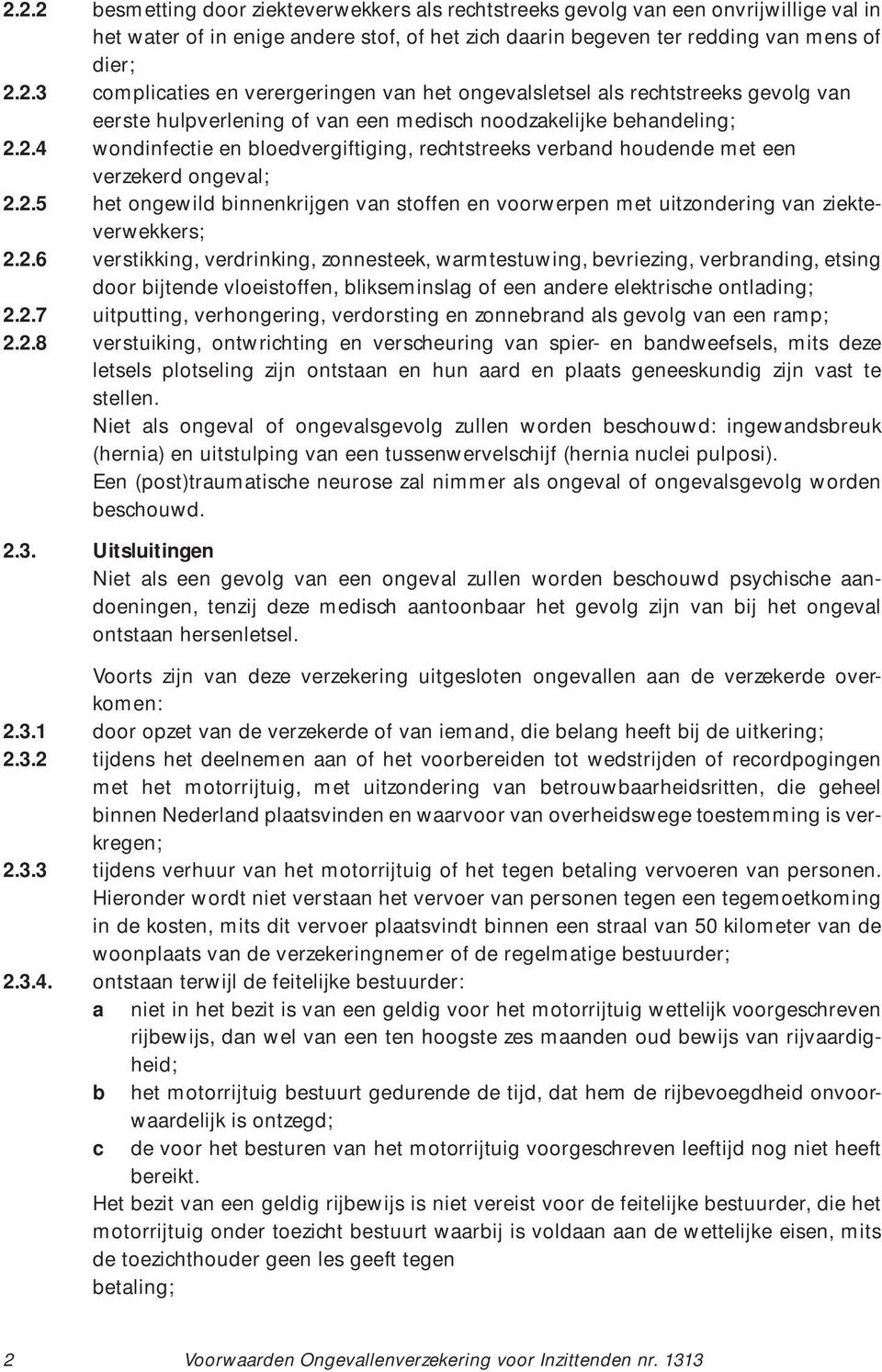 2.7 uitputting, verhongering, verdorsting en zonnebrand als gevolg van een ramp; 2.2.8 verstuiking, ontwrichting en verscheuring van spier- en bandweefsels, mits deze letsels plotseling zijn ontstaan en hun aard en plaats geneeskundig zijn vast te stellen.