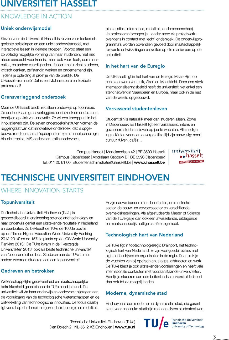 Je leert met inzicht studeren, kritisch denken, zelfstandig werken en ondernemend zijn. Tijdens je opleiding al proef je van de praktijk. De UHasselt-alumnus?