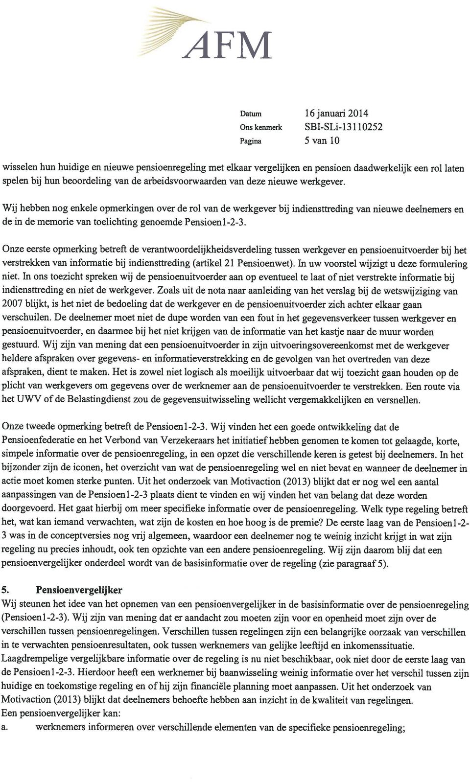 Wij hebben nog enkele opmerkingen over de rol van de werkgever bij indiensttreding van nieuwe deelnemers en de in de memorie van toelichting genoemde Pensioen 1-2-3.