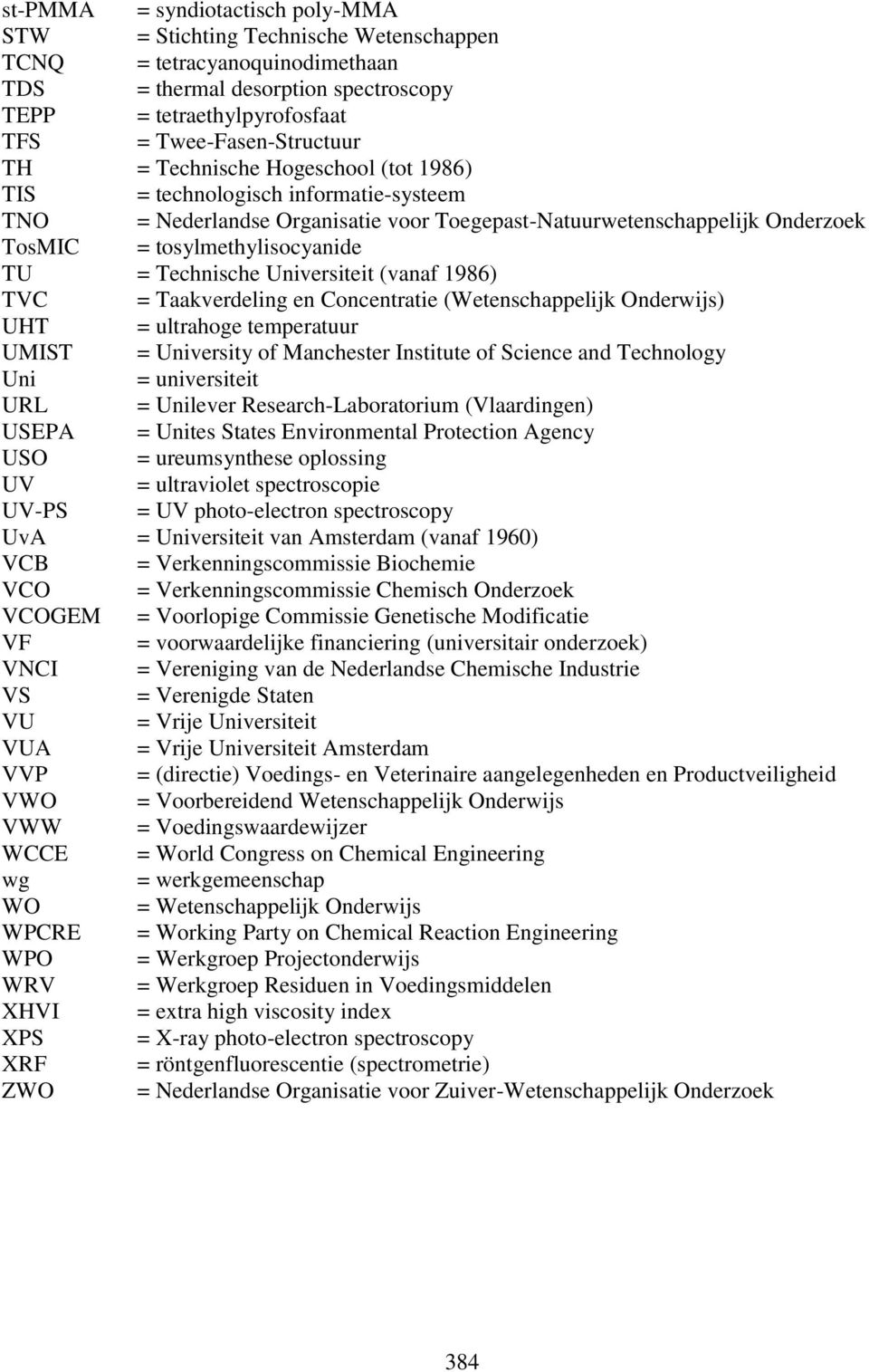 tosylmethylisocyanide TU = Technische Universiteit (vanaf 1986) TVC = Taakverdeling en Concentratie (Wetenschappelijk Onderwijs) UHT = ultrahoge temperatuur UMIST = University of Manchester Institute