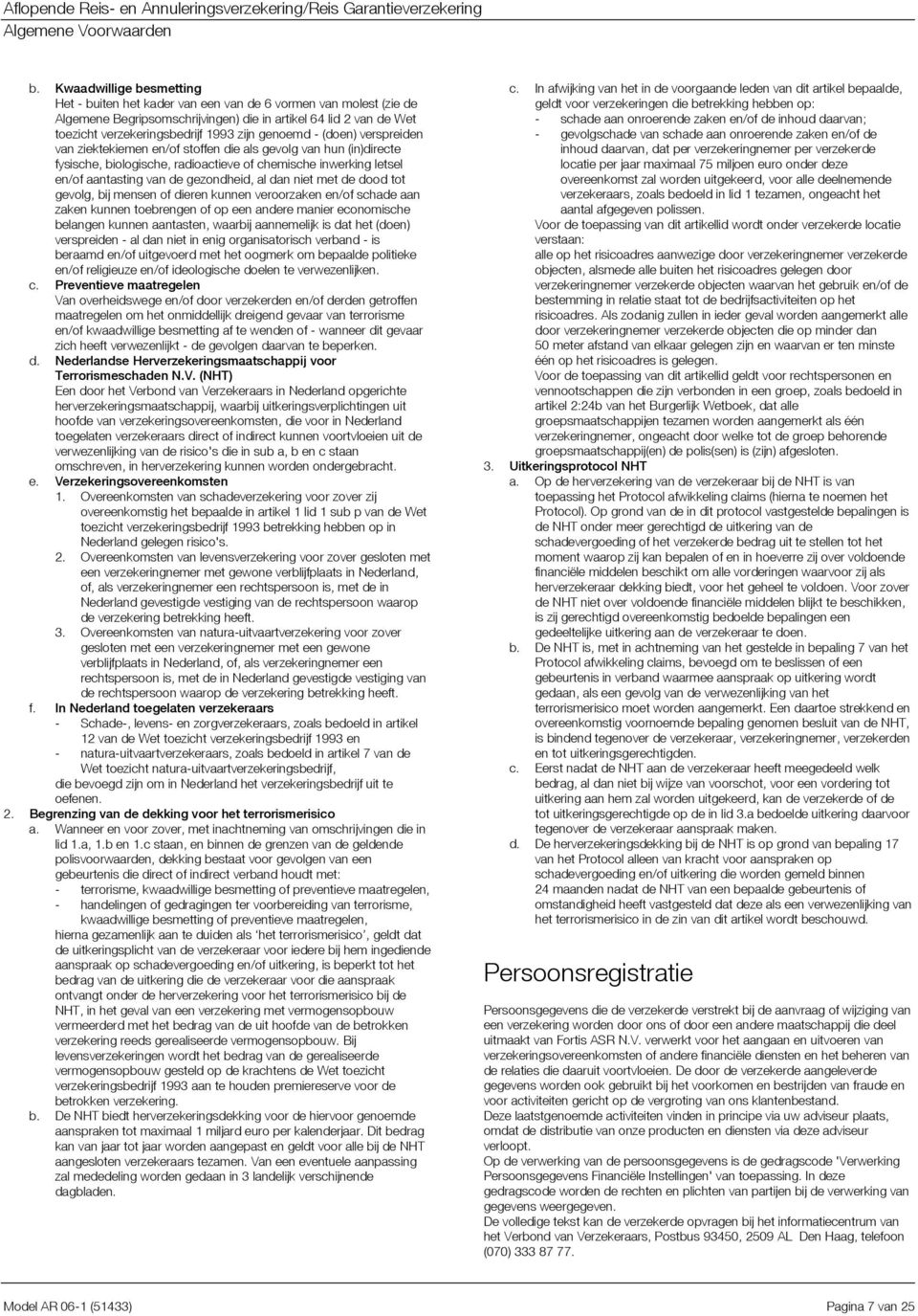 genoemd - (doen) verspreiden van ziektekiemen en/of stoffen die als gevolg van hun (in)directe fysische, biologische, radioactieve of chemische inwerking letsel en/of aantasting van de gezondheid, al