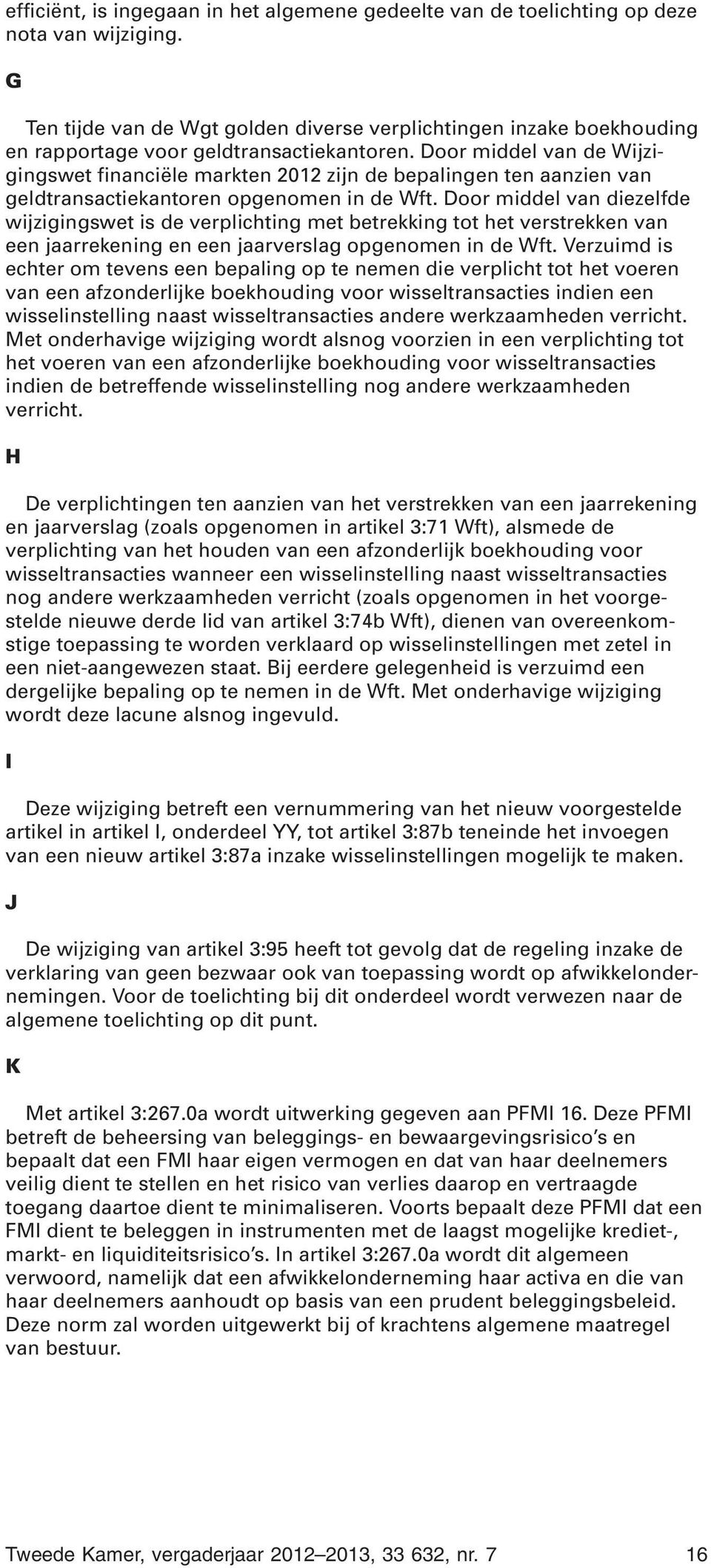 Door middel van de Wijzigingswet financiële markten 2012 zijn de bepalingen ten aanzien van geldtransactiekantoren opgenomen in de Wft.