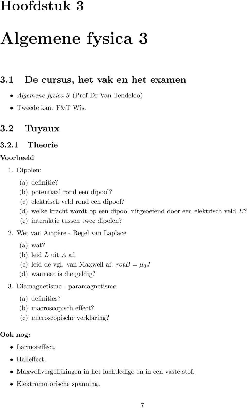 (e) interaktie tussen twee dipolen? 2. Wet van Ampère - Regel van Laplace (a) wat? (b) leid L uit A af. (c) leid de vgl. van Maxwell af: rotb = µ 0 J (d) wanneer is die geldig? 3.