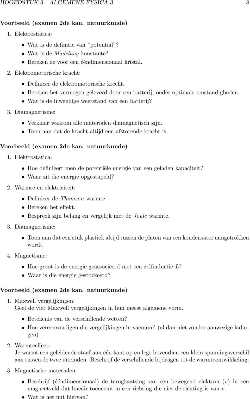 Wat is de inwendige weerstand van een batterij? 3. Diamagnetisme: Verklaar waarom alle materialen diamagnetisch zijn. Toon aan dat de kracht altijd een afstotende kracht is. Voorbeeld (examen 2de kan.