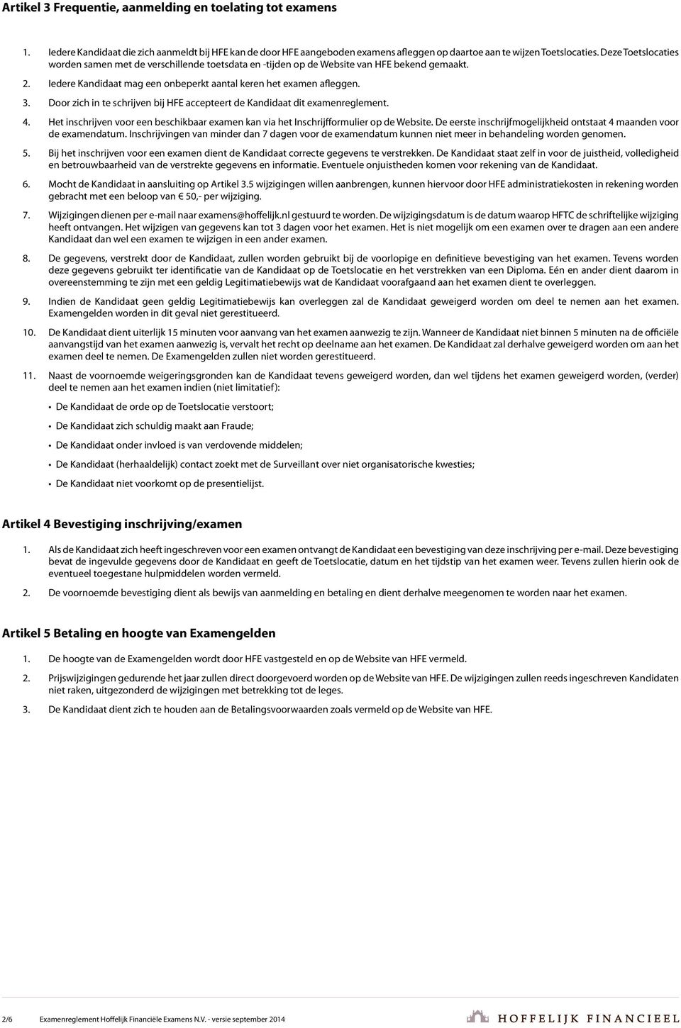 Door zich in te schrijven bij HFE accepteert de Kandidaat dit examenreglement. 4. Het inschrijven voor een beschikbaar examen kan via het Inschrijfformulier op de Website.