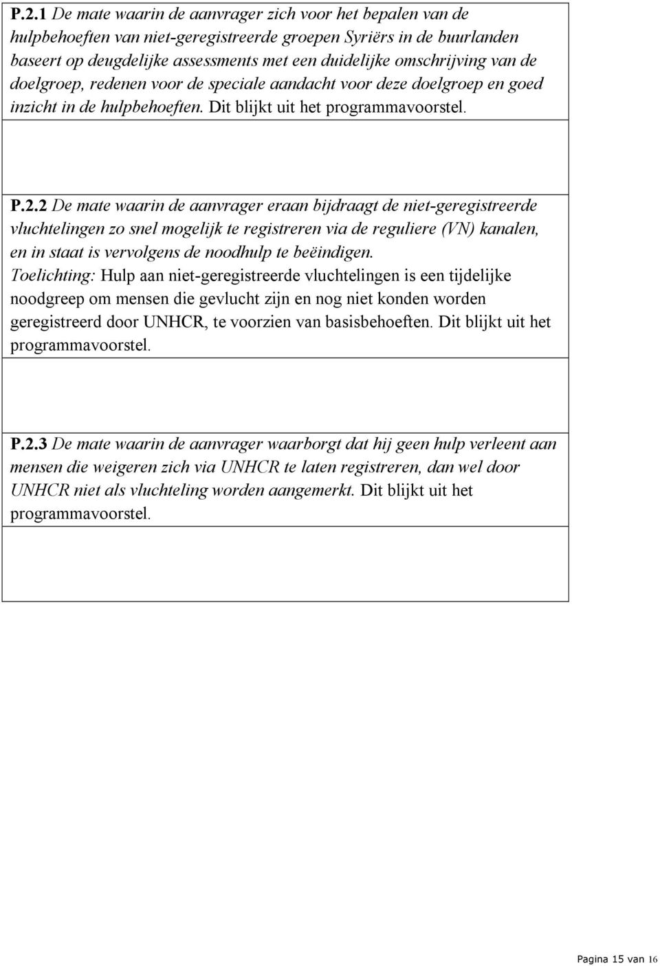 2 De mate waarin de aanvrager eraan bijdraagt de niet-geregistreerde vluchtelingen zo snel mogelijk te registreren via de reguliere (VN) kanalen, en in staat is vervolgens de noodhulp te beëindigen.