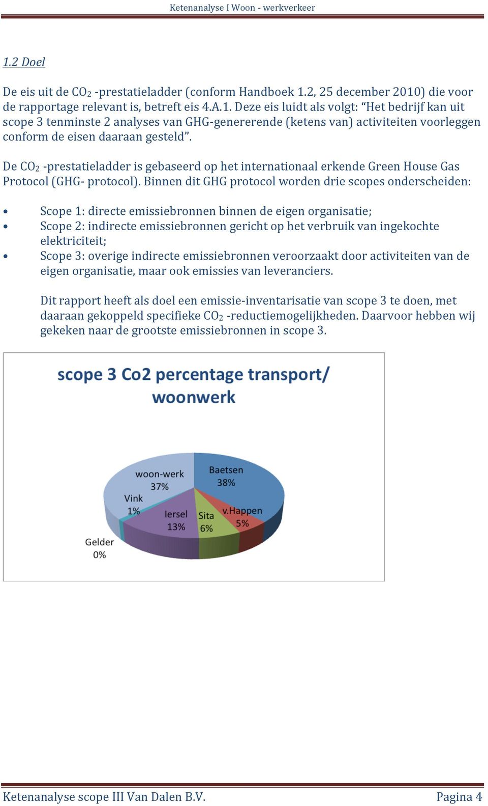 Binnen dit GHG protocol worden drie scopes onderscheiden: Scope 1: directe emissiebronnen binnen de eigen organisatie; Scope 2: indirecte emissiebronnen gericht op het verbruik van ingekochte