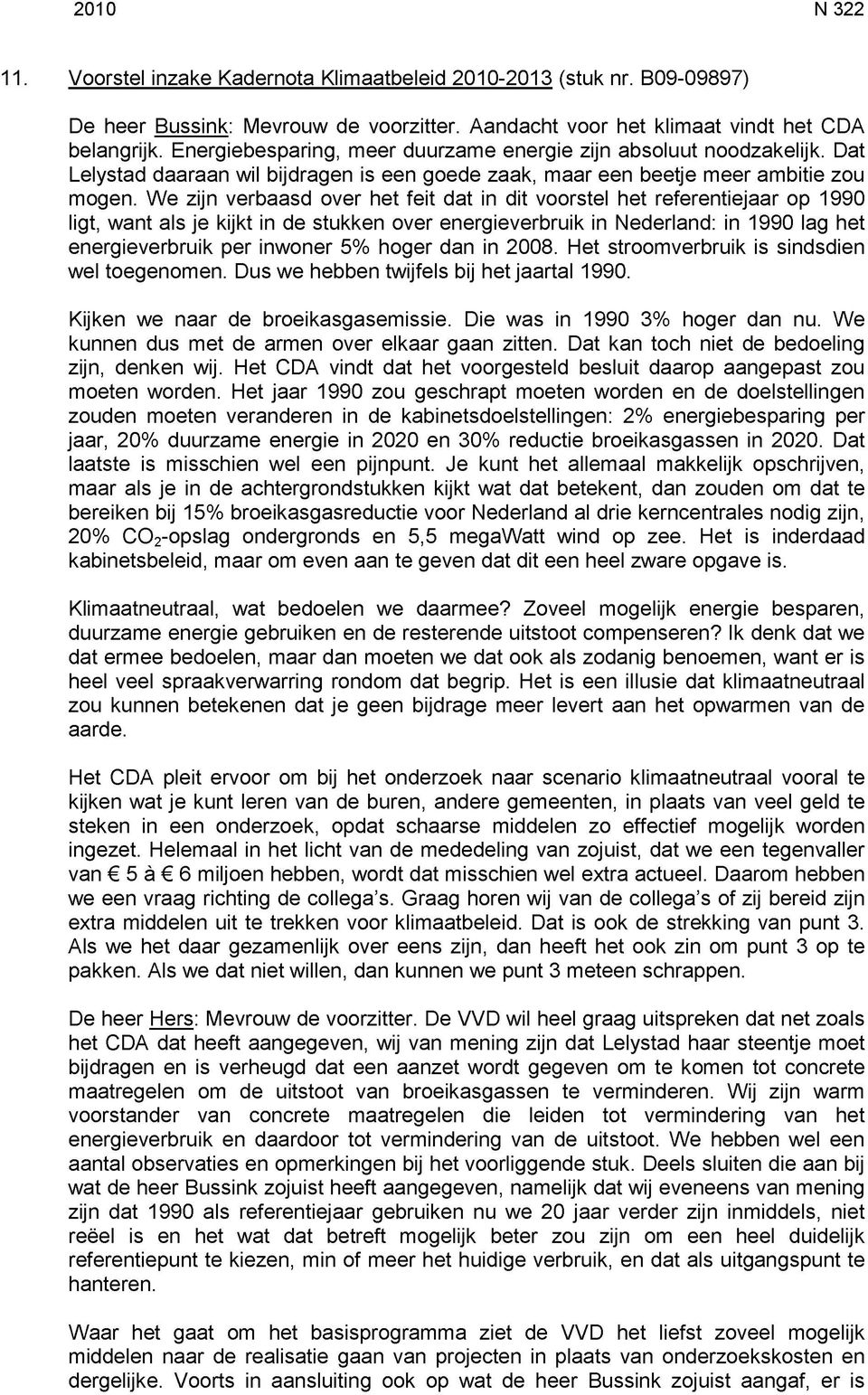 We zijn verbaasd over het feit dat in dit voorstel het referentiejaar op 1990 ligt, want als je kijkt in de stukken over energieverbruik in Nederland: in 1990 lag het energieverbruik per inwoner 5%