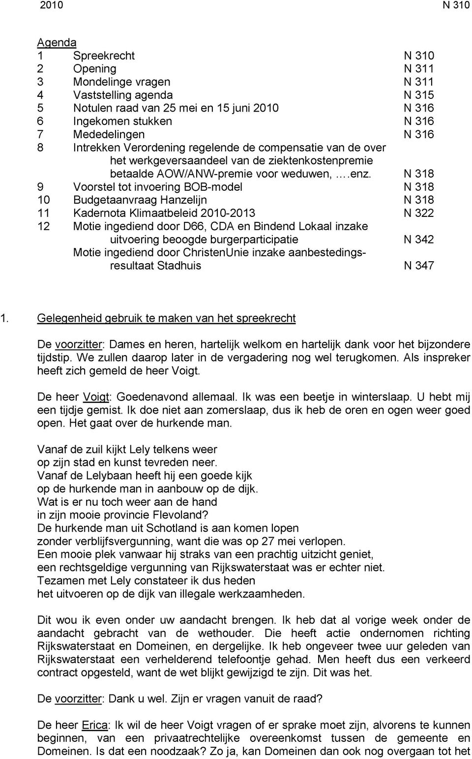 N 318 9 Voorstel tot invoering BOB-model N 318 10 Budgetaanvraag Hanzelijn N 318 11 Kadernota Klimaatbeleid 2010-2013 N 322 12 Motie ingediend door D66, CDA en Bindend Lokaal inzake uitvoering