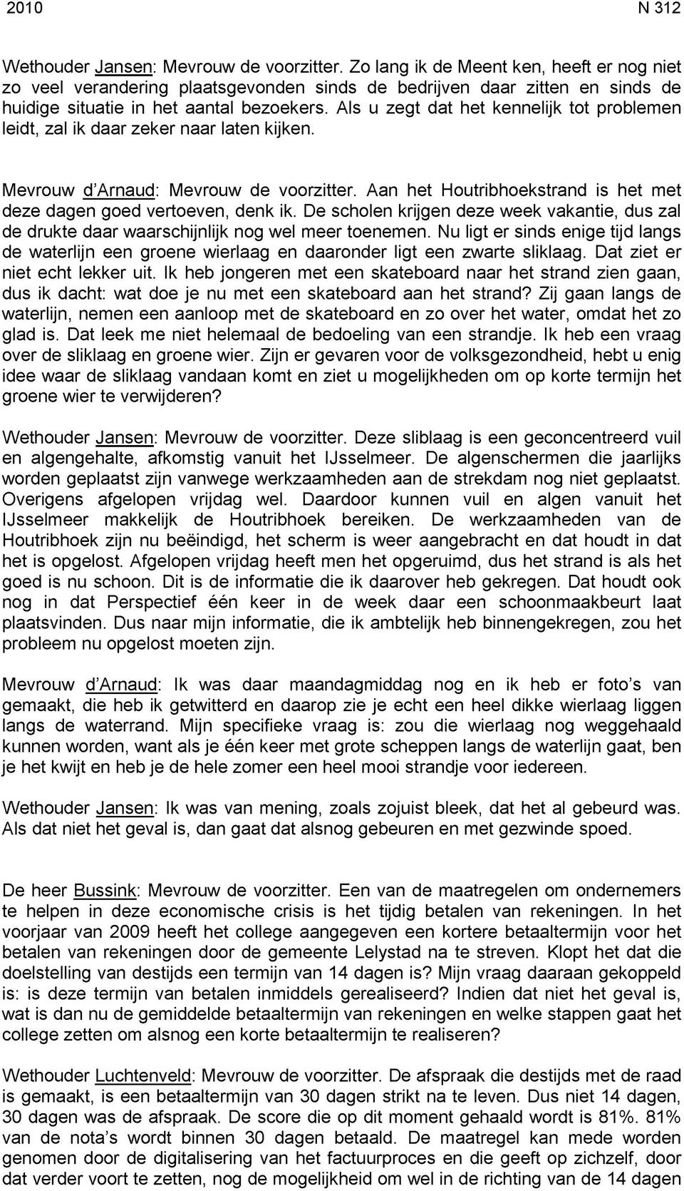 Als u zegt dat het kennelijk tot problemen leidt, zal ik daar zeker naar laten kijken. Mevrouw d Arnaud: Mevrouw de voorzitter. Aan het Houtribhoekstrand is het met deze dagen goed vertoeven, denk ik.