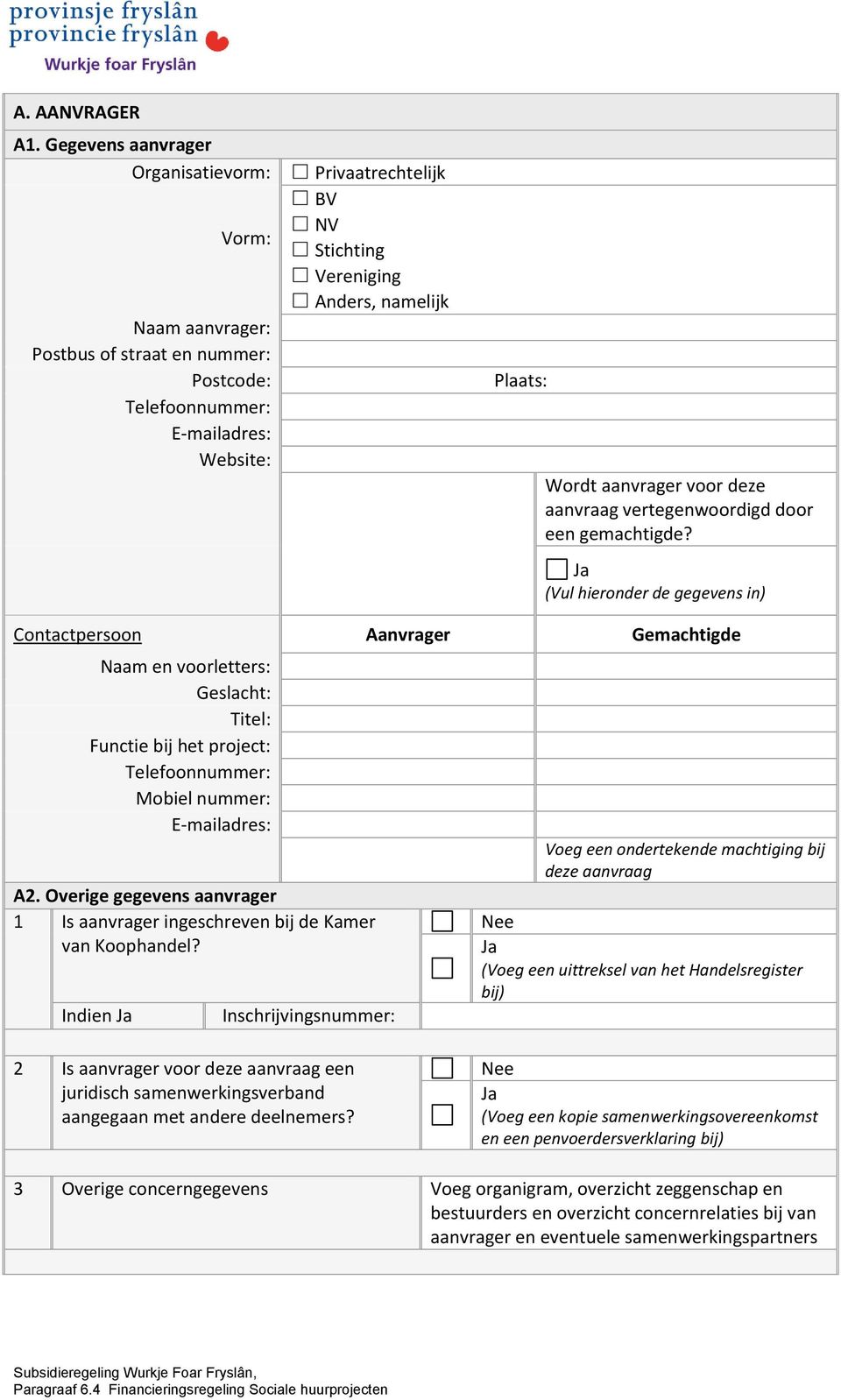 aanvraag vertegenwoordigd door een gemachtigde? (Vul hieronder de gegevens in) Contactpersoon Aanvrager Gemachtigde Naam en voorletters: Geslacht: Titel: Functie bij het project: Mobiel nummer: A2.