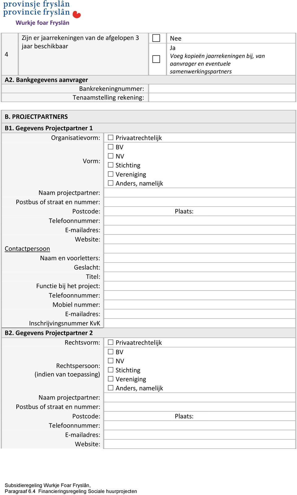 Gegevens Projectpartner 1 Organisatievorm: Vorm: Naam projectpartner: Postbus of straat en nummer: Postcode: Website: Contactpersoon Naam en voorletters: Geslacht: Titel: Functie bij het