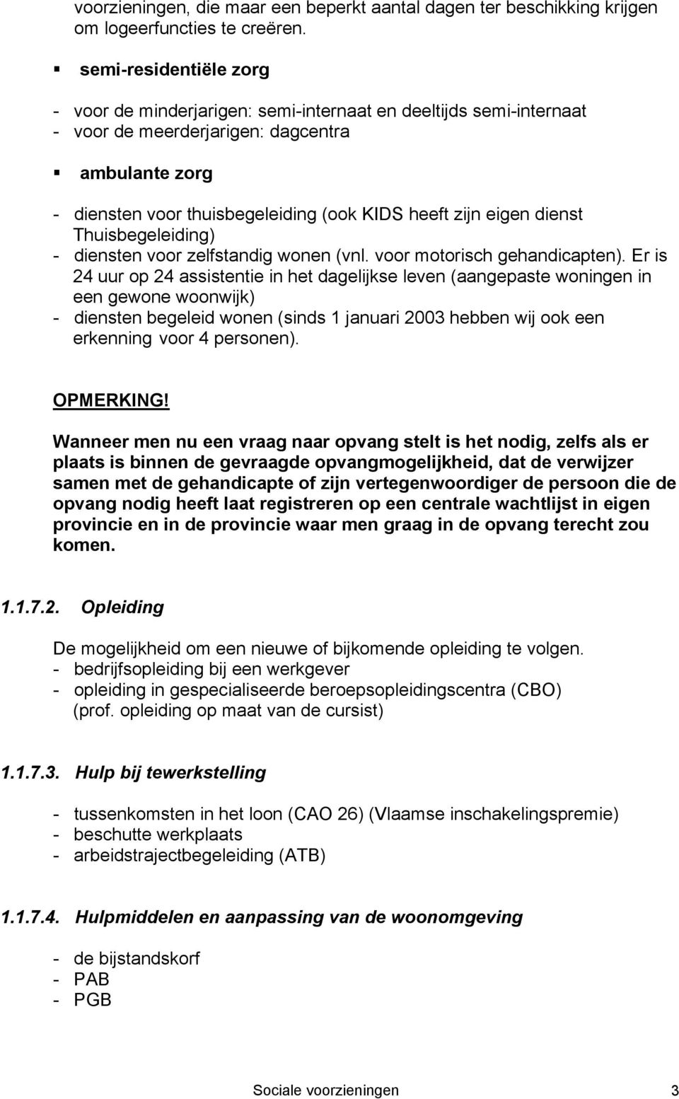 eigen dienst Thuisbegeleiding) - diensten voor zelfstandig wonen (vnl. voor motorisch gehandicapten).